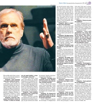 Ele escolhe muito bem os auto-
res e se cerca de uma turma in-
teressante de diretores.
Pergunta - Você pretende
voltar para a telinha em breve?
Cuoco - Eu não tenho ne-
nhum plano para televisão no
momento, embora seja contra-
tado da Rede Globo. Há esse
diálogo de alguns afastamentos
na emissora. Outros atores já fa-
zem isso, como o (Antonio) Fa-
gundes, a Regina (Duarte), a
(Christiane) Torloni e o Tony
(Ramos), que teve uma época
em que ele fez isso também.
Pergunta - Você fez o Her-
culano na primeira versão de
"O Astro" e voltou no remake
em um papel inédito, o men-
tor Ferragus. Como foi?
Cuoco - Foi ótimo. Uma
ideia maravilhosa do Alcides
Nogueira e do Geraldinho Car-
neiro. O Ferragus foi um pro-
fessor na cadeia, que passava pa-
ra o Herculano (Rodrigo Lom-
bardi) as informações. Depois,
ficou uma coisa de aparecer em
espírito para o protagonista, o
que eu achei bem interessante.
Pergunta - Você também
colaborava com a trama fora
das câmeras, certo?
Cuoco - Durante a novela,
convidaram-me para fazer se-
manalmente um resumo (narra-
ção) do que acontecia na trama
na internet. Aquela coisa da as-
trologia ficou filosófica.
Pergunta - Ferragus teve
inúmeras cenas de “flashba-
ck” da primeira versão da no-
vela. Foi bom revê-las?
Cuoco - Ah, eu revi muita
coisa e ficava honrado. Cenas
mostrando a Dina Sfat, cenas
românticas tão bonitas... É sem-
pre bom ver de novo. A memó-
ria da gente não consegue regis-
trar tudo
Pergunta - Às vésperas de
completar 80 anos de vida, al-
guma coisa mudou no seu jei-
to de fazer televisão?
Cuoco - Mudou no sentido
da tecnologia. A imagem hoje
em dia dá muito mais traba-
lho. As pessoas ainda estão
aprendendo a lidar com ilu-
minação, essas coisas. Por is-
so, ficou mais demorado fa-
zer televisão. Há mais espera
porque estão fazendo de cin-
co a dez cenas antes da sua,
mas, quando você vê o resul-
tado final, percebe que real-
mente é outra fotografia. Mu-
dou nesse aspecto.
Pergunta - Qual é o segre-
do para fazer televisão?
Cuoco - O ideal ainda é que
se decore o texto em casa. Que
tenha um parceiro ou uma par-
ceira que goste de passar o tex-
to. Fazer um bom ensaio de tex-
to e de câmera para gravar em
seguida.
Pergunta - Há algum perso-
nagem que gostaria de rever?
Cuoco - Gostaria de rever
"Selva de Pedra", e também gos-
taria de rever o Carlão, de "Pe-
cado Capital". Sempre repri-
sam a cena da morte dele.
Pergunta - O público ainda
lhe para na rua para falar do
Carlão?
Cuoco - Eu dou muito au-
tógrafo para motoristas de tá-
xis. Eles se sentem homena-
geados. Todo motorista que
eu pego fala que ele ou seu fi-
lho viu a novela.
Pergunta - Em 2008, você
participou do quadro "Dança
dos Famosos", do "Domingão
do Faustão". Você já tinha
passado por alguma experiên-
cia assim?
Cuoco - Não tinha e foi dure-
za. Eu emagreci bastante por-
que ficava lá muitas horas. Eu
peguei uma professora com
muita boa vontade, além do Syl-
vio Lemgrube, que fez a coreo-
grafia e sempre palpitava. Foi
uma entrega grande. Toda ex-
periência é valida. Essa, então,
foi maravilhosa.
Pergunta - Alguma coisa
mudou em você após a com-
petição?
Cuoco - Ah, sim. Deu uma
consciência de como é impor-
tante mexer o corpo. Eu faço
academia quando estou no
Rio de Janeiro ou quando es-
tou em hotéis.
Pergunta - Você se man-
tém afastado da TV, mas ain-
da investe no teatro. Por qual
motivo?
Cuoco - Porque o teatro é
sempre a grande escola. É a
nossa casa principal, e ainda
tem uma coisa que é artesa-
nal. A televisão é um veículo
extraordinário e eu só tenho a
agradecer. Por mais que a no-
vela tenha qualidade, a gente
sabe que é um produto que po-
de ser concertado por recur-
sos tecnológicos, por um dire-
tor que bota um close, por
exemplo.
Pergunta - Pensa em parar
de trabalhar?
Cuoco - Enquanto houver vi-
da a gente vai buscando novos
personagens e histórias. Procu-
rando encontrar a melhor for-
ma de que o personagem apare-
ça de maneira inteira.
Pergunta - Você está
atualmente em cartaz São
Paulo com a peça "Uma Vi-
da no Teatro", que conta o
embate de dois atores, um
velho e um jovem (Ângelo
Paes Leme), durante a pro-
dução de uma peça. Tem al-
go de biográfico nisso?
Cuoco - Sem nenhuma pre-
tensão, mas eu tenho tudo do
meu personagem, o Robert: a
idade e o caminho percorrido.
É uma coisa interessante por-
que na peça é a juventude que
chega e do outro quem está qua-
se se despedindo dos palcos,
mas que ama aquilo acima de
tudo. Tem uma coisa de aconse-
lhamento, de visão, mas, ao
mesmotempo, tem inveja, vai-
dade, uma coisa professoral e
muita exigência.
Pergunta - Personagem e
ator se confundem em alguns
momentos, então?
Cuoco - São várias as cenas
em que o Robert mostra a sua
alma, sua verdade. Nesse mo-
mento, confunde-se com o Chi-
co Cuoco, porque lá é o ator vi-
vido, não importa o seu nome.
Um ator que está sempre que-
rendo aprender, buscando e
inovando. É um hino de amor
ao teatro.
Pergunta - Você gostaria
de ser biografado?
Cuoco - Eu gostaria, mas
não sei se vou ter tempo. Pre-
cisaria ser uma pessoa bem in-
formada para facilitar um
pouco. Acho que foi o caso de
alguns atores e do próprio Bo-
ni (José Bonifácio de Olivei-
ra Sobrinho). Isso adianta
um pouco. Queria que fosse
uma coisa bem feita, sem pie-
guismo. Uma história verda-
deira. Que fosse biográfica,
mas de verdade. I
Agência Estado
DIÁRIO DA REGIÃO São José do Rio Preto, 23 de junho de 2013 / 17 - TV
 