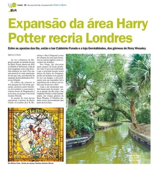 Entreas apostasdos fãs,estão o barCaldeirãoFurado ealoja Gemialidades,dos gêmeosde RonyWeasley
Agência O Globo
Ao ver o Expresso de Ho-
gwarts parado na entrada da área
de Harry Potter, aberta em 2010
no Islandsof Adventure, osfãs da
série imaginam como seria diver-
tido embarcar no trem. Pois isso
será possível no verão americano
do ano que vem, com abertura da
expansãodaáreadedicadaaobru-
xo em Orlando.
Os trilhos vão conectar os
dois parques da Universal, pas-
sando, inclusive pelos bastido-
res dos estúdios e conectando o
vilarejo bruxo de Hogsmeade à
nova área, no parque Universal
Studios Flórida.
As janelas do trem devem
reproduzir o interior do Reino
Unido. A Londres de J. K. Ro-
wling e o Beco Diagonal (a área
de compras de itens para bruxa-
rias na capital inglesa) serão re-
criados em detalhes.
Nos blogs, fãs discutem
quais espaços da ficção ganha-
rão vida. O que está confirmado
é que a principal atração estará
dentro do banco de Gringotes,
prédio de fachada torta guarda-
do por um dragão, e provavel-
mente será um simulador fiel à
experiência de se descer nos tri-
lhos que levam aos cofres.
Lojas e um restaurante tam-
bém fazem parte do projeto - en-
tre as apostas dos fãs, estão o bar
CaldeirãoFuradoealojaGemiali-
dades, dos irmãos gêmeos de
Rony Weasley. O Nôitibus An-
dante muito provavelmente fará
parte da nova área.
Expansão da área Harry
Potter recria Londres
EUA
No Winter Park, vitrais do museu Charles Hosmer Morse
Passeio de barco
pelos canais e
lago da região
TURISMO - 30 / São José do Rio Preto, 23 de junho de 2013 DIÁRIO DA REGIÃO
 