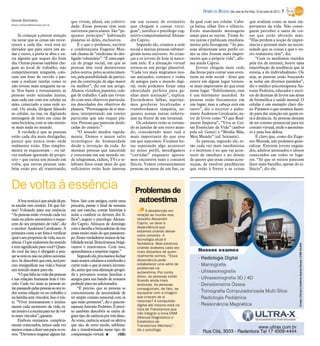 Gisele Bortoleto
Gisele.bortoleto@diarioweb.com.br
Se começar a prestar atenção
vai notar que as cenas são recor-
rentes a cada dia: você está no
elevador que para entre um an-
dar e outro, a porta se abre e en-
tra alguém que sequer diz bom
dia. Outras pessoas também che-
gam ao local de trabalho, não
cumprimentam ninguém, colo-
cam um fone de ouvido e pas-
sam a realizar tarefas como se
não tivesse mais ninguém na sa-
la. Nos bares e restaurantes, as
pessoas estão sentadas juntas,
mas cada um com seu celular na
mão, conectado a uma rede so-
cial. Ou ainda, dirigem falando
ao celular, na rua, ou digitando
mensagem de texto em cima de
uma bicicleta, com se não existis-
se mais nada no mundo.
A verdade é que as pessoas
estão cada dia mais desligadas,
parece que nunca estão onde
realmente estão. Elas simples-
mente se esqueceram – ou tal-
vez tenham ignorado de propó-
sito – que exista um mundo em
volta, que outras pessoas tam-
bém estão por ali transitando,
que vivem, afinal, em coletivi-
dade. Essas pessoas têm seus
universos particulares. São “pe-
quenos príncipes” habitando
planetas só deles, exclusivos.
É o que o professor, escritor
e conferencista Eugenio Mus-
sak chama de “síndrome do des-
ligado voluntário”. “É uma espé-
cie de praga social, em que as
pessoas têm total desinteresse
pelos outros, pelos acontecimen-
tos, pela possibilidade de partici-
par da construção de algo maior
ou melhor”, diz em um artigo.
Alunos, vizinhos, parentes, cole-
gas de trabalho. Cada um viven-
do com seus objetivos particula-
res descolados dos objetivos do
planeta. “Personagens de si mes-
mos, interpretando um roteiro
particular que não requer pla-
teia. Pessoas que parecem desfo-
cadas do cenário.”
“O mundo mudou rapida-
mente. Demos o maior salto
tecnológico da humanidade
desde a invenção da roda. As
mesmas pessoas que nasceram
e cresceram em um mundo on-
de telegramas, rádios, TVs e te-
lefones fixos eram mais do que
suficientes estão hoje imersas
em um oceano de estímulos
que chegam a causar verti-
gem”, justifica o psicólogo cog-
nitivo-comportamental Alexan-
dre Caprio.
Segundo ele, criamos a rede
social e muitas pessoas submer-
giram nesse universo. As crian-
ças e os jovens de hoje já nasce-
ram nele. E a alienação virtual
tornou-se um perigo plausível.
“Cada vez mais migramos nos-
sas amizades, contatos e rodas
de amigos para o mundo digi-
tal, onde podemos forjar uma
identidade perfeita para ga-
nhar mais aceitação”, explica.
Escondemos falhas, suprimi-
mos gorduras localizadas e
transbordamos simpatia, en-
quanto nossas juntas enferru-
jam na frente de um terminal.
Os celulares estão se tornan-
do as janelas de um outro mun-
do, considerado mais real e
mais importante do que esse
em que nascemos. Ficamos ho-
ras esperando algo acontecer
no nosso perfil, mendigamos
“curtidas” enquanto ignora-
mos encontros reais e contatos
físicos. Vemos constantemente
pessoas na mesa de um bar, ca-
da qual com seu celular. Cabe-
ça baixa, olhar fixo e silêncio.
Estão mandando mensagens
umas para as outras. Tiram fo-
tos juntas e publicam imediata-
mente pelo Instagram. “As pes-
soas alimentam seus perfis co-
mo se eles fossem mais impor-
tantes que a própria vida”, afir-
ma ainda Caprio.
Jovens chegam mais cedo
das festas para contar suas aven-
turas na rede social - dizer que
esteve em algum lugar tornou-
se mais importante do que estar
nesse lugar. “Infelizmente, esse
é um fenômeno mundial. As
pessoas estão fisicamente em
um lugar, mas a cabeça está em
outro”, diz o escritor e pales-
trante Anderson Cavalcante, au-
tor de livros como “O que Real-
mente Importa”, “Viva as Coi-
sas Essenciais da Vida” (ambos
pela ed. Gente) e “Minha Mãe,
Meu Mundo” (ed. Sextante).
As pessoas, segundo ele, es-
tão cada vez mais imediatistas
e o interesse é no que vai acon-
tecer de imediato e no desejo
de querer que essas coisas acon-
teçam, de resolver pendências
que estão à frente e as coisas
que avaliam como as mais im-
portantes da vida. Não conse-
guem perceber o tanto de coi-
sas que estão abrindo mão.
“Elas perdem a noção de impor-
tância e pensam mais na neces-
sidade que as coisas e que o ou-
tro realmente têm”, diz.
“Com os modismos trazidos
pela era da internet, houve uma
exacerbação de tendência que já
existia, a do individualismo. Ou
seja, as pessoas estão buscando
se isolar em diversos paralelos”,
diz o médico psicoterapeuta An-
tonio Pedreira, educador e escri-
tor de dezenas de livros nas áreas
de biomédica e saúde mental. O
celular é um exemplo claro dis-
so. Paramos o que estamos fazen-
do para dar atenção em quem es-
tá à distância. As pessoas deixam
de ter contato presencial para ter
contato virtual, onde o anonima-
to é uma boa defesa.
É claro que, como diz Euge-
nio Mussak, não podemos gene-
ralizar. Existem jovens engaja-
dos, adultos antenados e idosos
conectados em todos os luga-
res. “Só que os outros parecem
fazer mais barulho, apesar do si-
lêncio”, diz ele.
Aboanotíciaéqueaindadápa-
ra mudar este cenário. De que for-
ma? Voltando para sua essência.
“Aspessoasestão vivendocadavez
maisno piloto automático e esque-
cem do seu propósito de vida”, diz
o escritor Anderson Cavalcante. A
primeira coisa a ser feita é verificar
qualoseupropósitodevida,suaes-
sência.Oquerealmentefazsentido
etemsignificadoparavocê?Quan-
do você faz isso, é obrigado a pen-
sarseestáounãonopilotoautomá-
tico.Sedescobrirqueestá,serápre-
ciso ressignificar sua vida e buscar
umsentidomaiorpara ela.
“Oquefaltanavidadaspessoas
e nas relações humanas hoje é vín-
culo. Cada vez mais as pessoas es-
tãopassandopelaspessoasaoseure-
dor numa relação ou no trabalho e
nafamíliasemvínculos.Issoétris-
te. “Viver intensamente e inteira-
mente cada momento da vida, es-
tarinteiroéareceitaparaterdevol-
taessesvínculos”, garante.
Embora estejamos completa-
mente conectados, temos cada vez
menoscoisasadizerunsparaosou-
tros.“Devemosresgataralguns há-
bitos. Sair com amigos, curtir uma
pescaria, passar o final de semana
em um rancho, contar histórias à
noite e conferir os deveres dos fi-
lhos”, sugere o psicólogo Alexan-
dre Caprio. Almoços de domingo
comafamíliaebrincadeiras derua
erammuitomaisdoquepassatem-
po.Eramverdadeirostreinosdeha-
bilidadesocial.Brincávamos,brigá-
vamos e reatávamos. Com isso,
aprendíamos arespeitar regras.”
Segundoele,precisamosfechar
maisnossoscelularesenotebookse
curtir tudo o que já estava inventa-
do,antesqueessaalienaçãoprogri-
da e percamos nossas famílias e
amigos para um bando de avatares
pedindopara seradicionados.
“É preciso que as pessoas se
conscientizem da necessidade de
ter amplo contato sensorial com os
que estão presentes”, diz o psicote-
rapeuraAntonioPedreiro.Épreci-
so também descobrir se existe al-
gumtipodecarênciaportrásdisso.
Àsvezes,carênciasexual ouafetiva
que são, de certo modo, sublima-
das e transformadas nesse tipo de
compensaçãovirtual. I (GB)
Problemas de
autoestima
De volta à essência
A desatenção em
relação ao mundo real,
ressalta Alexandre
Caprio, se deve à
dependência que
estamos criando desse
outro universo. A
tecnologia atual é
fantástica. Mas estamos
criando avatares cada vez
mais distantes de quem
realmente somos. “Essa
dissonância pode
estabelecer uma série de
problemas na
autoestima. Por conta
disso, as pessoas estão
ficando ainda mais
ansiosas. As pessoas
conseguiriam, de fato, se
equiparar com a imagem
que criaram de si
mesmas? A compulsão
digital até mesmo está na
lista de Transtornos que
irão integrar a nova DSM
(Manual Diagnóstico e
Estatístico de
Transtornos Mentais)”,
diz o psicólogo
DIÁRIO DA REGIÃO São José do Rio Preto, 23 de junho de 2013 / 7
 