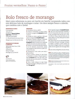 Frutos vermelhos Passo-a-Passo
Bolo fresco de morango
Ideal como sobremesa ou para urn lanche em familia, surpreenda todos com
este delicioso bolo de morangos e natas. Urn doce sempre fresco e colorido,
que combina com o yerao!
INGREDIENTES P/ 0 BOLO
6 ovos gra ndes
200 g a<;:ucar
60 g f arinha Branca de Neve
Super Fina c/ ferment o
120 g fecula de batata
1 c. cha de fermento em p6 p/ bolos
Margarina p/ culina ria q.b. p/ untar
INGREDIENTES P/ 0 RECHEIO
ECOBERTURA
300 g nat as, bem f rias c/ 35%
de gordura
250 g a<;:ucar
850 g morangos
Morangos q.b. p/ decorar
Vara de arames
Forma redonda de bolo
aprox.22 em de diametro
16 Junho 20111 Bimby
PREPARA<;AO
1. Pre-aque<;:a o forno a 1so•c.
2. Coloque a "borboleta", as claras e 100 g
de a<;:ucar e programe 8 min/vel 4. Retire
e reserve.
3. Coloque no copo as gemas e 100 g de
a<;:ucar e programe 4 min/50°C/vel 3.
4. Adicione a farinha, a fecula, o f ermento
e 2 c. de sopa de claras batidas e envolva
10seg/vel3.Retiree envolva com a ajuda de
uma vara de arames nas claras reservadas.
5. Coloque numa forma redonda de aprox.
22 em de diametro previamente untada
com margarina e leve ao forno a 18o·ccer-
ca de 25 minutos.
6. Desenforme o bolo sobre uma rede e
deixe arrefecer.
7. Para o recheio, coloque no copo limpo
a "borboleta", as natas e 50 g de a<;:ucar e
bata 2 min/vel 3 X. Tem que estar com
aten<;:ao para que nao passem a manteiga.
Retiree reserve.
8. Para a calda coloque no copo limpo
600 g de morangos e 200 g de a<;:ucar e tri-
tu re 10 seg/vel 7.
9. De seguida programe 4 min/90°C/ vel 2.
10. Fa<;:a um corte horizontal cortando o
bolo em duas partes de modo a que a par-
t e de cima fique mais fina do que a infe-
rior (foto 1). Pique a base do bolo com um
garfo, deite um 1/ 3da calda quente e deixe
arrefecer (fot o 2).
11. Cubra a base com as natas batidas (foto
3), distribua 250 g de mora ngos cortados
as rodelas e coloque a parte superior do
bolo (foto 4). Regue o bolo com a restante
calda e decore a gosto com morangos (foto
5).
12. Leve o bolo ao frigorifico cerca de 2 horas.
NOTA I Para montar as natas enecessaria que te-
nham no minima 35% de gordura. 0 tempo indicado
e referendal, podendo o chantilly levar rnais ou me-
nos tempo, dependendo da temperatura e qualidade
das natas. Em qualquer circunstancia, as natas para
montar tern de estar na parte mais fria do frigorifico,
caso contr{Hio nao montam.
DICA IAfecula de batata encontra-se avenda nos su-
permercados, junto as farinhas.
• Se desejar o bolo mais humido pode faze-lo de
vespera.
 