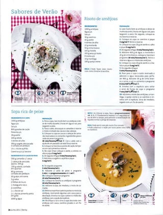 Sabores de Verao
Tempo Blmby • 43 Min
Tempo total• 3 Horas
F.1cil Calorlas: 62SKcal
Proteina: 37 81 Cordura: 208
Hidratosde~t~rbono~ 69 8
Sopa rica de peixe
INGREDIENTES P/ A SOPA
1000 g ameijoas
Agua q.b.
Sal q.b.
800 g postas de ca~ao
Pimenta q.b.
30 g azeite
100 gcebola
3 dentes de alho
350 g curgete, descascada
e cortada aos peda~os
1X c. cha de a~afrao
Coentros q.b. p/ decorar
INGREDIENTES P/ 0 CALDO DE PEIXE
500 g camarao c/ casca
1 cabe~a de pescada
(aprox. 300 g)
100 g cebola, cortada
em quartos
80 g cenoura.
cortada aos peda~os
10 g aipo, em rama
5 g salsa
2 folhas de louro
1 malagueta seca
2 cravinhos
1 c. cha de sal
1 c. cha de pimenta preta
em grao
1000 g agua
26 Junho 20111 Bimby
PREPARA~AO
1. Para a sopa,lave muito bem as ameijoas e dei·
xe de molho durante 2 horas em agua esal, para
largarem a areia.
2. Para o caldo, descasque os camaroes e reserve
o miolo e metade das cascas e das cabe~as.
3. Coloque no copo as cascas e cabe~s de cama-
rao reservadas e os restantes ingredientes para o
caldo de peixe e programe
30 min/Varomaf:;')fvel 4-. Coe o caldo com a
ajuda de um passador de rede fina e reserve.
4. Coloque na Varoma as postas de ca~ao, tempe-
re com sal e pimenta e reserve.
5. No copo limpo coloque o azeite, a cebola e o
alho e pique 5 seg/vel 5.
6. De seguida refogue 3 min/Varoma/vel1.
7. Adicione a curgete eo a~afrao e pique
2 seg/vel5.
8. De seguida programe
5 min/Varoma/vel1.
9. Adicione o caldo de peixe e programe
1 min eva progressivamente ate a vel7.
10.Coloque a Varoma e programe
15 min/Varoma/vel1.
11. Coloque na Varoma as ameijoas e programe
10 min/Varoma/vel1.
12. Adicione a sopa, de imediato, o miolo de ca·
marao.
13. Retire asespinhas epele as postaseo miolo as
ameijoas, reservando algumas com casca para a
decora~ao. Envolva na sopa o peixe eo miolo das
ameijoas com a aj uda da espatula.
14. Rect ifique o sal e sirva a sopa decorada com
ameijoas com casca. coentros picados e um fio
de azeite.
Risoto de ameijoas
INGREDIENTES
1000 g ameijoas
Agua q.b.
Sal q.b.
30 g coentros
40 g azeite
4 dentes de alho
15 g mostarda
50 g vinho branco
100 g chalota
300 g arroz p/ risoto
Pimenta q.b.
10 g manteiga
100 g queijo creme
DICA I Pode fazer este risoto
com outro bivalve aescolha.
------
PREPARA~AO
1. Lave muito bem as ameijoas e deixe de
molho durante 2 horas em agua e sal. para
largarem a areia. De seguida, coloque-as
na Varoma e reserve.
2. Coloque no copo os coentros e pique
2 seg/vel7. Retiree reserve.
3. Coloque no copo 20 g de azeite eo alho
e pique 5 seg/vel 5.
4. De seguida refogue 3 mln/Varoma/vel1.
5. Adicione 400 g de agua, a mostarda e
20 g de vinho branco, coloque a Varoma e
programe 20 mln/Varoma/vel 1. Retire e
reserve a agua eo miolo das ameijoas.
6. Coloque no copo 20 g de azeite e a cha·
Iota e pique 5 seg/vel5.
7. De seguida refogue
5 mln/Varoma/vel1.
8. Pese para o copo o caldo reservado e
adicione a agua necessaria para perf a-
zer 900 g. Adicione 30 g de vinho bran-
eo, o arroz. o sal e a pimenta e programe
8 min/1oo•ct:;')fvel 4-.
9. Envolva com a espatula para soltar
o arroz do fundo do copo e programe
7 mln/1oo•ct:;')/ve1 4-.
10. Adicione o miolo das ameijoas. a man-
teiga, o queijo creme e os coentros e en-
velva com a espatula. Sirva de imediato,
regado com um fio de azeite.
NOTA I Ao triturar a sopa, fac;a-o progressivamente,
vel. 3, 5, 7. t fundamental esperar 3 a 5 segundos an-
.I tes de abrir a tampa, para permitir a estabilizac;ao do
;)" Hquido e evitaro perigo de salpicas.
DICA 1Pode servir com pao muito fino torrado.
• Pode substituir o cac;ao por outro peixe como safio
ou tamboril.
f'
~ Yalores nutriclon• is JA/ por dose )
Collorias. 2S.1 Kcal ::J
Protelna:51 g IGoulura:6 g
Hldratos de carbono: 6g """"
 