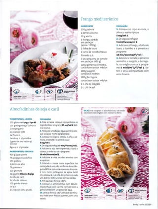 ~ Tempo Bimby • 20 Min
~:II Tempototal• 30 Min
4 Pessoas Facil C.1lori;n: 474 Kul
~
Protefna:41 g I Gordura:H g
Hidratos de c.1rbono:4 g
Almofadinhas de soja e caril
INGREDIENTES P/ A MASSA
250 g farinha Espiga, tipo 65
100 g margarina p/ culinaria
1 ovo pequeno
1 c. sopa de Ieite
Sal fino q.b.
Farinha q.b. p/ polvilhar
1 gema de ovo batida p/
pincelar
Agua q.b. p/ pincelar
INGREDIENTES P/ 0 RECHEIO
400 g agua quente
75 g soja granulada fina
150 g cebola
2 dentes de alho
75 g cenoura
100 g tomate
30 g azeite Classico Espiga
2 c. cha de caril
1 c. cha de colorau
100 g vinho branco
Sal q.b.
2 c. sopa de salsa picada
PREPARA~AO
1. Para a massa, coloque no copo todos os
ingredientes e programe 15 seg/vel6. Reti-
ree reserve.
2. Pese para uma ta<;a a agua quente ecolo-
que a soja de molho para hidratar.
3. Coloque no capo a cebola, o alho, a ce-
noura, o tomate eo azeite e pique
5seg/vel 5.
4. De seguida refogue 5min/Varoma/vel1.
5. Adicione a soja bem espremida, o caril, o
colorau, o vinho eo sale programe
10 min/Varoma/vel1.
6. Adicione a salsa picada e envolva com
a espatula.
7. Estenda a massa numa superficie lisa
com ajuda de um rolo, em forma de rectan-
gulo ate ficar com uma espessura de aprox.
2 mm. Corte rectangulos de aprox. 8x10
em, coloque 2 c. de cha de recheio em cada
um, dobre e feche unindo bem as bordas.
8. Pre-aque<;a o forno a 180'C.
9. Coloque as almofadinhas num tabulei-
ro polvilhado com farinha e pincele com a
gema batida com um pouco de agua.
10. Leve ao forno a180'C cerca de 20 minu-
tos. Pode servir frias ou quentes, com uma
salada.
Frango mediterranico
INGREDIENTES
100 g cebola
2 dentes de alho
30 g azeite
1 frango, partido
em peda<;:os
(aprox. 1200 g)
1 folha de louro
1 ra mo de tomilho fresco
Pimenta q.b.
11ata pequena de tomate
em peda<;:os (400 g)
100 g pimento vermelho,
cortado em cubos medios
100 g curgete,
cortada as rodelas
100 g beringela,
cortada em cubos medios
2 c. cha de oregaos
2 c. cha de sal
PREPARA~AO
1. Coloque no copo a cebola, o
alho eo azeite e pique
5 seg/vel5.
2. De seguida refogue
5 min/Varoma/vel1.
3. Adicione o f rango, a folha de
louro, o t omilho e a pimenta e
programe
10 min/Varoma/~/vel ~.
4. Adicione o tomate, o pimento
vermelho, a curgete, a beringe-
la, os oregaos e o sal e progra-
me 5 min/100°C/~/vel 1. Re-
tire e sirva acompanhado com
arroz branco.
DICA IPode congelar as almofadinhas, niio sendo
necessaria descongelar para colocar no forno.
..IIIIi
.. Tempo Bimby • 15 Min
~ Tempo total• 1 Hora
6 P~ssoa~
I Med;a Calorias: 135 Ktal
Prot~ina: 381 Gordura: Tg
Hidratos d~ carbono: B 8
~.....
Bimby IJunho 2011 27
 