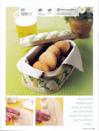 4.
®
Tempo Bimby • 44 M in
Tempo total • 4 Horas
~ ®
Aprox. Dificil
50 Unidades
(%) Valores nutricionais por dose
Calorias' 222 Kcal l Proteina, 5 g
Gordura, 16 gIHidratos de carbona, 13 g
Experimente
saborear estes
riss6is de ameij6a
com uma bebida
fresca. Uma iguaria
que faz lembrar
"
o mar...
Bimby IJunho 2011 31
 