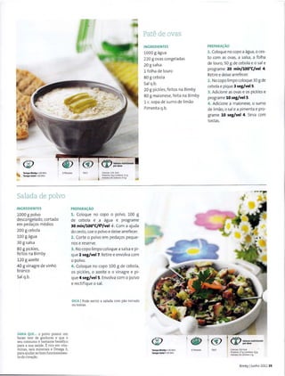 ~
~
Tempo Bimby • 20 Min
Tempo total • 30 Min
6Pessoas F.lcil Ca101ias:l34 Kcal
Salada de polvo
INGREDIENTES
1000 g polvo
descongelado, cortado
em peda<;:os medios
200 g cebola
100 g agua
30 g salsa
80 g pickles,
feitos na Bimby
120 g azeite
40 g vinagre de vinh6
branco
Sal q.b.
SABIA QUE... o polvo possui urn
baixo teor de gorduras e que o
seu consumo ebastante benefico
para a sua saude. E rico em vita-
minas, sais minerais e 6 mega 3,
para ajudar ao born funcionamen-
to do cora~ao
PREPARA~AO
Protein.;~ : 8g IGordura: 11 g
Hidratt»de carbona:0.5 g
~~it
1. Coloque no copo o polvo, 100 g
de cebola e a agua e programe
30 min/100°C/:;')/vei .J.. Com a ajuda
do cesto, coe o polvo e deixe arrefecer.
2. Corte o polvo em peda<;:os peque-
nos e reserve.
3. No capo limpo coloque a salsa e pi-
que 2 seg/vel7. Retiree envolva com
o polvo.
4. Coloque no copo 100 g de cebola,
os pickles, o azeite e o vinagre e pi-
que 4 seg/vel 5. Envolva como polvo
e rectifique o sal.
DICA I Pode servir a salada com pao torrado
ou tostas.
Pate de ovas
INGREDI ENTES
1000 g agua
220 g ovas congeIadas
20 g salsa
1 folha de Iauro
80 g cebola
Sal q.b.
20 g pickles,feitos na Bimby
80 g maionese, feita na Bimby
1 c. sopa de sumo de limao
Pimenta q.b.
®
Tempo Blmby • 30 Min
Tempo total • SOM in
· <Qp
6 Pessoas
PREPARA~AO
1. Coloque no copo a agua, o ces-
to com as ovas, a salsa, a folha
de Iauro, 50 g de cebola e o sal e
programe 20 min/100°C/vel 4,
Retiree deixe arrefecer.
2. No copo limpo coloque 30 g de
cebola e pique 3 seg/vel5.
3. Adicione as ovas e os pickles e
programe 10 seg/vel 5.
4. Adicione a maionese, o sumo
de limaa, o sal e a pimenta e pro-
grame 10 seg/vel 4. Sirva com
tostas1
F.lcil
~- ~
Calorias: 312 Kcal
Pr_oteina: 27 g IGorduta: 2j.g
H1dratos de carbono: 2g
Bimby IJunho 20il 35
 