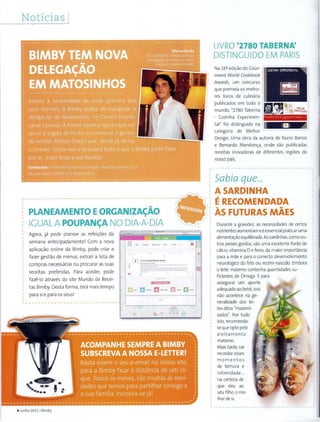 Noticias
r---- -------------------- ---- ------------------ - -;I
I
PLANEAMENTO EORGANIZACAO•
IGUAL A POUPANCA NO DIA-A-DIA•
Agora, ja pode planear as refeit;oes da
semana antecipadamente! Com a nova
aplicac;ao online da Bimby, pode criar e
fazer gestao de menus, extrair a lista de
compras necessarias ou procurar as suas
receitas preferidas. Para aceder, pode
faze-lo atraves do site Mundo de Recei-
tas Bimby. Desta forma, tera mais tempo
para si e para os seus!
---- ---_.._.._--·--.._..____--·-...--......- ---
LIVRO '2780 TABERNA'
DISTINGUIDO EM PARIS
Na 16l edit;ao do Gour-
mand World Cookbook
Awards, um concurso
que premeia os melho-
res livros de culinaria
publicados em todo o
mundo, "2780 Taberna
- Cozinha Experimen-
tal" foi distinguido na
categoria de Melhor
Design. Uma obra da autoria de Nuno Barros
e Bernardo Mendont;a, onde sao publicadas
receitas inovadoras de diferentes regioes do
nosso pars.
I Sabia que...
I ASARDINHA
ERECOMENDADA
AS FUTURAS MAES
Durante a gravidez, as necessidades de certos
nutrientes aumentam eeessencial praticar uma
alimentat;aoequilibrada.As sardinhas, como ou-
tros peixes gordos, sao uma excelente fonte de
calcio, vitamina De ferro,da maior importancia
para a mae e para o correcto desenvolvimento
neurol6gico do feto ou recem-nascido. Embora
o Ieite materna contenha quantidades su-
ficientes de Omega 3 para
assegurar um aporte
adequadoao bebe, isso
nao acontece na ge-
neralidade dos lei-
tes ditos "materni-
zados". Por tudo
isto, recomenda-
se que opte pelo
aleitamento
materna.
Maistarde, vai
recordar esses
moment os
de ternura e
intimidade...
na certeza de
que deu ao
seu filho o me·
lhorde si.
 