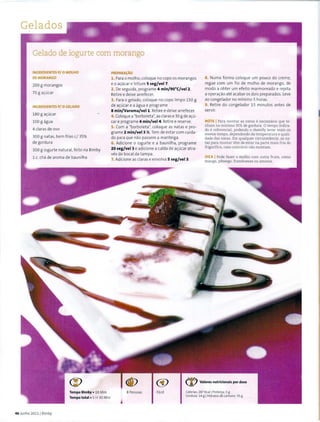 Gelados
Gelado de iogurte com morango
INGREOIENTES P/ 0 MOLHO
OEMORANGO
200 g morangos
70 g a~ucar
INGREDIENTES P/ 0 GELAOO
180 g ac;ucar
100 g agua
4 claras de ovo
300 g natas, bem frias c/ 35%
de gordura
300 g iogurte natural. feito na Bimby
1 c.cha de aroma de baunilha
46 Junho 2011 1Bimby
Tempo Bimby • 18 Min
Tempo total• 5 H 30 Min
PREPARA~AO
1. Para o molho, coloque no copo os morangos
e o a~ucar e t riture 5 seg/vel 7.
2. De seguida, programe 4 min/9o•c;vel2.
Retiree deixe arrefecer.
3. Para o gelado, coloque no copo limpo 150 g
de a~ucar e a agua e progra me
8 min/Varoma/vell. Retiree deixe arrefecer.
4. Coloque a "borboleta", as claras e 30 g de ac;u-
car e programe 4 min/vel4. Retiree reserve.
5. Com a "borboleta", coloque as natas e pro-
grame 2 mln/vel3 X. Tem de estar com cuida-
do para que nao passem a manteiga.
6. Adicione o iogurte e a baunilha, programe
20 seg/vel 3 e adicione a calda de ac;ucar atra-
ves do bocaIda tampa.
7. Adicione as claras e envolva 5 seg/vel 3.
8. Numa forma coloque um pouco do creme,
regue com um fio de molho de morango. de
modo a obter um efeito marmoreado e repita
a operac;ao ate acabar os dois preparados. Leve
ao congelador no minimo 5 horas.
9. Retire do congelador 15 minutos antes de
servir.
NOTA I Para montar as natas enecessaria que te-
nham no minima 35% de gordura. 0 tempo indica-
do e referencial, podendo o chantilly levar mais ou
menos tempo, dependendo da temperatura equali-
dade das natas. Em qualquer circunstfmcia, as na-
tas para montar tern de estar na parte rnais fria do
frigorifico, caso contrario nao montam.
OICA I Pode fazer o molho com outra fruta, como
manga, pessego, framboesas ou amoras.
{t) Valores nutricionais por dose
Facil Calorias: 287 Kcal l Proteina: 5 g
Gordura: 14 gIHidratos de carbono: 35 g
 