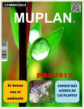 1
MUPLAN
PBA 2013
Se bueno
con el
ambiente
Conoce más
acerca de
las plantas
13/MAY/2013
 