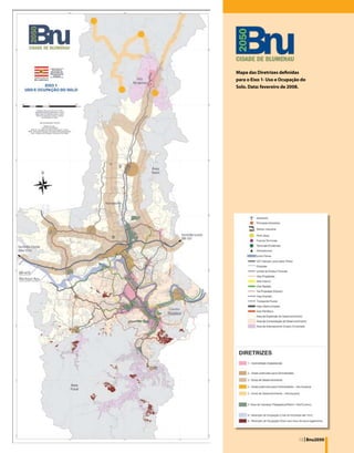 Mapa das Diretrizes definidas
para o Eixo 1- Uso e Ocupação do
Solo. Data: fevereiro de 2008.




                            13 | Bnu2050
 