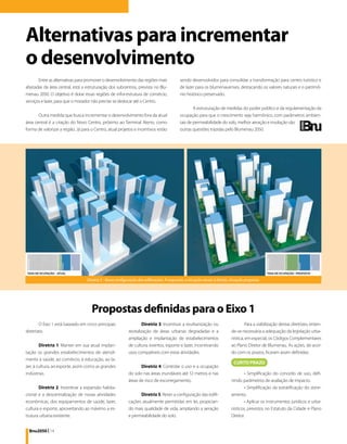 Alternativas para incrementar
o desenvolvimento
       Entre as alternativas para promover o desenvolvimento das regiões mais              sendo desenvolvidos para consolidar a transformação para centro turístico e
afastadas da área central, está a estruturação dos subcentros, prevista no Blu-            de lazer para os blumenauenses, destacando os valores naturais e o patrimô-
menau 2050. O objetivo é dotar essas regiões de infra-estrutura de comércio,               nio histórico preservado.
serviços e lazer, para que o morador não precise se deslocar até o Centro.
                                                                                                   A estruturação de medidas do poder público e da regulamentação da
       Outra medida que busca incrementar o desenvolvimento fora da atual                  ocupação para que o crescimento seja harmônico, com parâmetros ambien-
área central é a criação do Novo Centro, próximo ao Terminal Aterro, como                  tais de permeabilidade do solo, melhor aeração e insolação são
forma de valorizar a região. Já para o Centro, atual projetos e incentivos estão           outras questões trazidas pelo Blumenau 2050.




                                  Diretriz 5 - Nova configuração das edificações. À esquerda, a situação atual; à direita, situação proposta.




                                     Propostas definidas para o Eixo 1
        O Eixo 1 está baseado em cinco principais                   Diretriz 3. Incentivar a reurbanização ou                      Para a viabilização destas diretrizes, enten-
diretrizes:                                                revitalização de áreas urbanas degradadas e a                   de-se necessária a adequação da legislação urba-
                                                           ampliação e implantação de estabelecimentos                     nística, em especial, os Códigos Complementares
        Diretriz 1. Manter em sua atual implan-            de cultura, eventos, esporte e lazer, incentivando              ao Plano Diretor de Blumenau. As ações, de acor-
tação os grandes estabelecimentos de atendi-               usos compatíveis com estas atividades.                          do com os prazos, ficaram assim definidas:
mento à saúde, ao comércio, à educação, ao la-
zer, à cultura, ao esporte, assim como as grandes                 Diretriz 4. Controlar o uso e a ocupação
indústrias.                                                do solo nas áreas inundáveis até 12 metros e nas                        • Simplificação do conceito de uso, defi-
                                                           áreas de risco de escorregamento;.                              nindo parâmetros de avaliação de impacto.
       Diretriz 2. Incentivar a expansão habita-                                                                                   • Simplificação da estratificação do zone-
cional e a descentralização de novas atividades                  Diretriz 5. Rever a configuração das edifi-               amento.
econômicas, dos equipamentos de saúde, lazer,              cações atualmente permitidas em lei, propician-                         • Aplicar os instrumentos jurídicos e urba-
cultura e esporte, aproveitando ao máximo a es-            do mais qualidade de vida, ampliando a aeração                  nísticos, previstos no Estatuto da Cidade e Plano
trutura urbana existente.                                  e permeabilidade do solo.                                       Diretor.


 Bnu2050 | 14
 