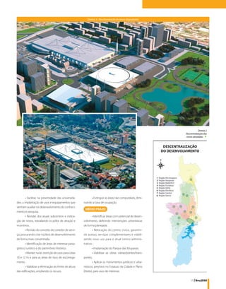 Diretriz 3 - Reurbanização de áreas degradadas




                                                                                                                           Diretriz 2
                                                                                                               Descentralização das
                                                                                                               novas atividades ▼




        • Facilitar, na proximidade das universida-            • Extinguir as áreas não computáveis, dimi-
des, a implantação de usos e equipamentos que            nuindo a taxa de ocupação.
venham auxiliar no desenvolvimento do conheci-
mento e pesquisa.
        • Revisão dos atuais subcentros e indica-                • Identificar áreas com potencial de desen-
ção de novos, reavaliando os pólos de atração e          volvimento, definindo intervenções urbanísticas
incentivos.                                              de forma planejada.
        • Revisão do conceito de corredor de servi-              • Relocação do centro cívico, garantin-
ço, procurando criar núcleos de desenvolvimento          do acesso, serviços complementares e viabili-
de forma mais concentrada.                               zando novo uso para o atual centro adminis-
        • Identificação de áreas de interesse paisa-     trativo.
gístico, turístico e do patrimônio histórico.                    • Implantação do Parque das Itoupavas;
        • Manter, na lei, restrição de usos para cotas           • Viabilizar as obras viárias/pontes/trans-
10 e 12 m e para as áreas de risco de escorrega-         portes;.
mento.                                                           • Aplicar os instrumentos jurídicos e urba-
        • Viabilizar a eliminação do limite de altura    nísticos, previstos no Estatuto da Cidade e Plano
das edificações, ampliando os recuos.                    Diretor, para usos de interesse.

                                                                                                                    15 | Bnu2050
 