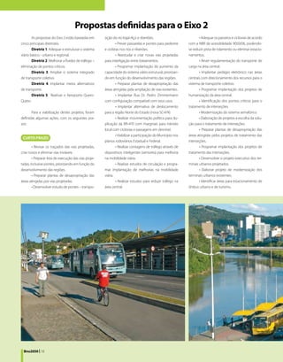 Propostas definidas para o Eixo 2
        As propostas do Eixo 2 estão baseadas em       sição do rio Itajaí-Açú e ribeirões.                           • Adequar os passeios e ciclovias de acordo
cinco principais diretrizes:                                    • Prever passarelas e pontes para pedestre     com a NBR de acessibilidade 9050/06, podendo-
        Diretriz 1. Adequar e estruturar o sistema     e ciclistas nos rios e ribeirões.                       se reduzir pista de rolamento ou eliminar estacio-
viário básico - urbano e regional.                              • Reestudar e criar novas vias projetadas      namentos.
        Diretriz 2. Melhorar a fluidez de tráfego –    para interligação entre loteamentos.                           • Rever regulamentação do transporte de
eliminação de pontos críticos.                                  • Programar implantação do aumento da          carga na área central.
        Diretriz 3. Ampliar o sistema integrado        capacidade do sistema viário estrutural, priorizan-            • Implantar pedágio eletrônico nas áreas
de transporte coletivo.                                do em função do desenvolvimento das regiões.            centrais com direcionamento dos recursos para o
        Diretriz 4. Implantar meios alternativos                • Preparar plantas de desapropriação das       sistema de transporte coletivo.
de transporte.                                         áreas atingidas pela ampliação de vias existentes.             • Programar implantação dos projetos de
        Diretriz 5. Reativar o Aeroporto Quero-                 • Implantar Rua Dr. Pedro Zimmermann           humanização da área central.
Quero.                                                 com configuração compatível com seus usos.                     • Identificação dos pontos críticos para o
                                                                • Implantar alternativa de deslocamento        tratamento de interseções.
       Para a viabilização destes projetos, foram      para a região Norte do Estado (nova SC-474).                   • Modernização do sistema semafórico.
definidas algumas ações, com os seguintes pra-                  • Realizar movimentação política para du-             • Elaboração de projetos e escolha da solu-
zos:                                                   plicação da BR-470 com marginais para trânsito          ção para o tratamento de interseções.
                                                       local com ciclovias e passagens em desnível.                   • Preparar plantas de desapropriação das
                                                                • Viabilizar a participação do Município nos   áreas atingidas pelos projetos de tratamento das
                                                       planos rodoviários Estadual e Federal.                  interseções.
        • Revisar os traçados das vias projetadas,              • Realizar contagens de tráfego através de            • Programar implantação dos projetos de
criar novos e eliminar vias inviáveis.                 dispositivos inteligentes (sensores) para melhoria      tratamento das interseções.
        • Preparar lista de execução das vias proje-   na mobilidade viária.                                          • Desenvolver o projeto executivo dos ter-
tadas, inclusive pontes, priorizando em função do               • Realizar estudos de circulação e progra-     minais urbanos projetados.
desenvolvimento das regiões.                           mar implantação de melhorias na mobilidade                     • Elaborar projeto de modernização dos
        • Preparar plantas de desapropriação das       viária.                                                 terminais urbanos existentes.
áreas atingidas por vias projetadas.                            • Realizar estudos para reduzir tráfego na            • Identificar áreas para estacionamento de
        • Desenvolver estudo de pontes – transpo-      área central.                                           ônibus urbano e de turismo.




  Bnu2050 | 18
 
