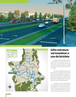 Humanizar o trânsito é um dos objetivos deste eixo, buscando sinergia entre as diversas formas de locomoção


                                                                                         Proposta para o sistema cicloviário
                                                                                                                               Infra-estrutura
                                                                                                                               vai incentivar o
                                                                                                                               uso da bicicleta
                                                                                                                                      A proposta do Blumenau 2050 é incentivar
                                                                                                                               o uso de meios de transporte alternativos ao au-
                                                                                                                               tomóvel. Este é o caso da bicicleta. Para tal, uma
                                                                                                                               nova estrutura cicloviária precisará ser construída
                                                                                                                               para integrar as ciclovias e ciclofaixas já existentes
                                                                                                                               no município.

                                                                                                                                        Ao se analisar a realidade das cidades brasi-
                    Rio Itajaí-Açu                                                                                             leiras, verifica-se em muitas delas o uso crescente da
                                                                                                                               bicicleta. A inclusão deste meio de transporte nos
                                                                                                                               deslocamentos urbanos deve ser abordada como
                                                                                                                               elemento para a implantação do conceito de Mobi-
                                                                                                                               lidade Urbana Sustentável e, ainda, como forma de
                                                                                                                               redução do custo da mobilidade das pessoas.

                                                                                                                                       O benefício do sistema cicloviário atende
                                                                                                                               toda a população usuária de bicicleta de Blume-
                                                                                                                               nau, estimada em 40 mil pessoas. Além disso, a
                                                                                                                               ciclovia oferece espaço e segurança para o ciclista,
                                                                                                                               motiva o uso da bicicleta, diminui o uso de auto-
                                                                                                                               móveis e humaniza a rua, entre outras vantagens.

             Bnu2050 | 20
 