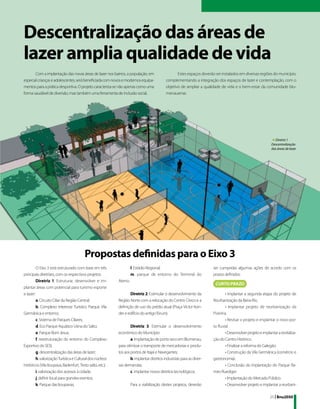 Descentralização das áreas de
lazer amplia qualidade de vida
       Com a implantação das novas áreas de lazer nos bairros, a população, em                     Estes espaços deverão ser instalados em diversas regiões do município,
especial crianças e adolescentes, será beneficiada com novos e modernos equipa-             complementando a integração dos espaços de lazer e contemplação, com o
mentos para a prática desportiva. O projeto caracteriza-se não apenas como uma              objetivo de ampliar a qualidade de vida e o bem-estar da comunidade blu-
forma saudável de diversão, mas também uma ferramenta de inclusão social.                   menauense.




                                                                                                                                                              ◄ Diretriz 1
                                                                                                                                                              Descentralização
                                                                                                                                                              das áreas de lazer




                                         Propostas definidas para o Eixo 3
         O Eixo 3 está estruturado com base em três                   l. Estádio Regional;                              ser cumpridas algumas ações de acordo com os
principais diretrizes, com os respectivos projetos:                   m. parque de entorno do Terminal do               prazos definidos:
         Diretriz 1. Estruturar, desenvolver e im-          Aterro.
plantar áreas com potencial para turismo esporte
e lazer:                                                           Diretriz 2. Estimular o desenvolvimento da                   • Implantar a segunda etapa do projeto de
         a. Circuito Ciliar da Região Central;              Região Norte com a relocação do Centro Cívico e a           Reurbanização da Beira-Rio.
         b. Complexo Interesse Turístico Parque Vila        definição de uso do prédio atual (Praça Victor Kon-                 • Implantar projeto de reurbanização da
Germânica e entorno;                                        der e edifício do antigo fórum).                            Prainha.
         c. Sistema de Parques Ciliares;                                                                                        • Revisar o projeto e implantar o novo por-
         d. Eco Parque Aquático Usina do Salto;                     Diretriz 3. Estimular o desenvolvimento             to fluvial.
         e. Parque Bom Jesus;                               econômico do Município:                                             • Desenvolver projeto e implantar a revitaliza-
         f. reestruturação do entorno do Complexo                   a. implantação de porto seco em Blumenau,           ção do Centro Histórico.
Esportivo do SESI;                                          para otimizar o transporte de mercadorias e produ-                  • Finalizar a reforma do Galegão.
         g. descentralização das áreas de lazer;            tos aos portos de Itajaí e Navegantes;                              • Construção da Vila Germânica (comércio e
         h. valorização Turística e Cultural dos núcleos            b. implantar distritos industriais para as diver-   gastronomia).
históricos (Vila Itoupava, Badenfurt, Testo salto, etc.);   sas demandas;                                                       • Conclusão da implantação do Parque Ra-
         i. valorização dos acessos à cidade;                       c. implantar novos distritos tecnológicos.          miro Ruediger.
         j. definir local para grandes eventos;                                                                                 • Implantação do Mercado Público.
         k. Parque das Itoupavas;                                     Para a viabilização destes projetos, deverão              • Desenvolver projeto e implantar a reurbani-

                                                                                                                                                             25 | Bnu2050
 