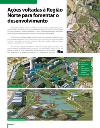 Ações voltadas à Região
Norte para fomentar o
desenvolvimento
      O Centro Cívico (Prefeitura) deverá, em médio prazo, ser transferido para a Região Norte, próximo
ao Terminal Aterro. Também deverá ser criado o Parque das Itoupavas, com cerca de 1 milhão de metros
quadrados, e revitalizado o Aeroporto de Blumenau. O Centro Cívico e o parque, em especial, serão fomen-
tadores do processo de desenvolvimento econômico e viário em direção à Região Norte.

        Por outro lado, devido à sua complexa topografia, Blumenau tem dificuldades para buscar empre-
endimentos que exijam grandes áreas. Por isso, o objetivo é atrair principalmente empresas de tecnologia,
de serviços e que complementem a cadeia produtiva de indústrias já instaladas na cidade, como a têxtil,
valorizando a qualidade da mão-de-obra local.

        Para isso, ações foram previstas no Blumenau 2050, como a criação de pequenos parques indus-
triais na Zona Norte da cidade e a implantação de novos parques tecnológicos, como o que está hoje
instalado no Distrito do Garcia. Outra iniciativa - sempre observando as infra-estruturas
viária, aeroportuária e de utilização do rio Itajaí-Açu - é a implantação do Porto Seco.




                                                                                                                    A - BR-470
                                                                                  D                                 B - Centro Cívico
            A                                                                                                       C - Parque
                                                                                                                    D - Setor comercial,
                                                   B                                                                	 administrativo e
                                                                                                                    	 financeiro
                                                                                                                    E - Rua Udo Deeke
                                                                                                            D
                                                                                          C



                                                                                      D                         E
 Proposta do Centro Cívico




 Proposta do Parque das Itoupavas


 Bnu2050 | 30
 