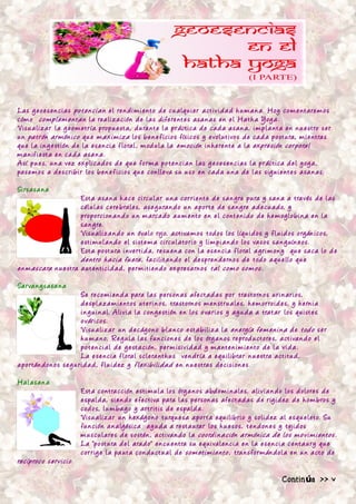 L a s g e o e s e n ci a s p o t e n ci a n e l re n d i m i e nt o d e cu a lq u i e r a ct iv i d a d h u m a n a . H o y co m e nt a re m o s
cóm o co m p le m e nt a n l a re a li z a ción d e l a s d ife re nt e s a s a n a s e n e l H at h a Y og a .
V i s u a li z a r l a g e o m et ría p ro p u e st a, d u ra nt e l a p ráct i ca d e ca d a a s a n a, i m p l a nt a e n n u e st ro s e r
u n pa t rón a r món i co q u e m a x i m i z a lo s be n e f i ci o s fís i co s y e vo l ut ivo s d e ca d a p o st u ra, m i e nt ra s
q u e l a i n g e st ión d e l a e s e n ci a f lo ra l, m od u l a l a e m o ción i n h e re nt e a l a ex p re s ión co rpo ra l
m a n if i e st a e n ca d a a s a n a .
A sí p u e s, u n a vez e x p li ca d o s d e q u e f o r m a p o t e n ci a n l a s g e oe s e n ci a s l a p ráct i ca d e l y og a,
pa s e m o s a d e s c ribi r lo s be n e f i ci o s q u e co n lle va s u u s o e n ca d a u n a d e l a s s ig u i e nt e s a s a n a s:

Si rs a s a n a
                            Est a a s a n a h a c e ci rcu l a r u n a co r ri e nt e d e s a n g re p u ra y s a n a a t ra vés d e l a s
                            cél u l a s c e re b ra l e s, a s e g u ra n d o u n a po rt e d e s a n g re a d e cu a d o, y
                            p ro po rci o n a n d o u n m a rca d o a u m e nt o e n e l co nt e n i d o d e h e m og lo bi n a e n l a
                            s a n g re.
                            V i s u a li z a n d o u n óva lo roj o, a ct iva m o s t od o s lo s líq u i d o s y f l u i d o s o rgán i co s,
                            e st i m u l a n d o e l s i st e m a ci rcu l a t o ri o y li m p i a n d o lo s va s o s s a n g uín e o s.
                            Est a po st u ra i nve rt i d a, re s u e n a co n l a e s e n ci a f lo ra l a g ri m o n y q u e s a ca lo d e
                            d e nt ro h a ci a f u e ra , fa cilit a n d o e l d e s p re n d e rn o s d e t od o a q u e llo q u e
e n m a s ca ra n u e st ra a ut e nt i ci d a d, pe r m it i e n d o e x p re s a rn o s t a l co m o s o m o s .

Sa rva n g s a s a n a
                              S e re co m i e n d a pa ra l a s p e rs o n a s a fe ct a d a s p o r t ra st o rn o s u ri n a ri o s,
                              d e s p l a z a m i e nt o s ut e ri n o s, t ra st o rn o s m e n st ru a l e s, h e m o r ro i d e s, y h e rn i a
                              i n g u i n a l. A liv i a l a co n g e st ión e n lo s o va ri o s y a y u d a a t rat a r lo s q u i st e s
                              o vári co s.
                              V i s u a li z a r u n d e cág o n o bl a n co e st a bili z a l a e n e rgía fe m e n i n a d e t od o s e r
                              h u m a n o; R e g u l a l a s f u n ci o n e s d e lo s órg a n o s re p rod u ct o re s, a ct iva n d o e l
                              p o t e n ci a l d e g e st a ción, p e r m i s iv i d a d y m a nt e n i m i e nt o d e l a v i d a .
                              L a e s e n ci a f lo ra l s cle ra nt h u s ve n d ría a e q u ilib ra r n u e st ra a ct it u d,
a p o rtán d o n o s s e g u ri d a d, f l u i d ez y f l e x ibili d a d e n n u e st ra s d e ci s i o n e s.

Ha la sa n a
                               Est a co nt ra cción e st i m u l a lo s órg a n o s a bd o m i n a le s, a liv i a n d o lo s d o lo re s d e
                               e s pa l d a, s i e n d o e fe ct iva pa ra l a s pe rs o n a s a f e ct a d a s d e rig i d ez d e h o m b ro s y
                               cod o s, l u m ba g o y a rt rit i s d e e s pa l d a .
                               V i s u a li z a r u n h e xág o n o t u rq u e s a a po rt a e q u ilib ri o y s o li d ez a l e s q u e l et o. S u
                               f u n ción a n a lgés i ca a y u d a a re st a u ra r lo s h u e s o s, t e n d o n e s y t ej i d o s
                               m u s cu l a re s d e s o stén, a ct iva n d o l a co o rdi n a ción a r món i ca d e lo s m o v i m i e nt o s .
                               L a “p o st u ra d e l a ra d o” e n cu e nt ra s u e q u iva l e n ci a e n l a e s e n ci a c e nt a u ry q u e
                               co r rig e l a pa ut a co n d u ct u a l d e s o m et i m i e nt o , t ra n s f o r mán d o l a e n u n a ct o d e
re cíp ro co s e rv i ci o .

                                                                                                                            Contin úa >>
                                                                                                                                                     >
 