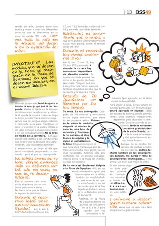 13 BSS49
venido sin ella, puedes darte una
vuelta y mirar o usar los diferentes
servicios que te ofrecemos en la

tienes toda la info en
la trasera del dorsal
y en la aplicación del
móvil.

zona de salida: WC, café…

Las
!
¡IMPORTANTE dejen
mochilas que se recoen la Feria se za de
a
gerán en la Pl que se
s
Gipuzkoa; la izti, en
dejen en Zuha ti.
el mismo Zuhaiz

Una vez preparado, tendrás que ir a
colocarte en el grupo que te corresponda. Vuelve a fijarte en la trasera
del dorsal o en la aplicación y calienta al son de la música mientras llega
tu turno de salir. Para ello te aconsejamos que te pongas algún plástico
o camiseta vieja para mantener el
calor, y cuando te la quites échala a
un lado, o mejor a algún contenedor
o en los avituallamientos.No la tires
en medio de la carretera. Los que
vienen por detrás y los conductores
que deben usarla después te lo agradecerán. Los voluntarios también.
Y empezamos, ya llega el día que
tanto has estado preparando, tu momento… pero el que te corresponda.

No salgas antes de tu
hora porque entonces
todo tu esfuerzo habrá sido en vano, ya
que se te descalificará.
Eso sí, puedes salir más
atrás si quieres correr con
otros, pero nunca antes.
No hace falta que te lleves
tu agua ni tu isotónico.

Durante el recorrido habrá siete
avituallamientos
líquidos: km 2, km 6,
km 9 (también isotónico), km

12, km 15,5 (también isotónico), km
18, y en meta con sólido también.

Hidrátate; es importante que lo hagas, ya

que si no puedes sufrir problemas de
salud muy graves, como el temido
golpe de calor.

Durante el recorrido
hay puntos sanitarios fijos:
Km 8, km 10, km 15, km
18, km 19’5 y en meta. Y
durante la carrera hay
numerosos dispositivos
de atención móviles. Si
quieres retirarte puedes hacerlo en los puntos de Gaintxurizketa, Polígono de Lezo,
Lezo y Herrera. Si no, siempre
tendrás el autobús escoba, que te
recogerá y te llevará a meta.

Después de 20
fantásticos
kilómetros por fin
has llegado.

miliares (por ejemplo, en la letra
inicial de tu apellido).
Para volver a casa, si has venido en
autocar particular, ten en cuenta que
estará aparcado en Illumbe, cerca
del estadio de Anoeta, donde además
tienes unas cuantas instalaciones
deportivas para ducharte y cambiarte. Si ya has corrido lo suficiente, tendrás autobuses
lanzadera gratuitos desde la calle Okendo, cerca de la zona de masajes
y del avituallamiento extra, hasta Anoeta.

Tu meta. Lo has conseguido. Después de los abrazos y emociones
varias sigue andando, que viene
tu recompensa extra. Primero te darán la medalla;
después si quieres te
sacarán una foto de
recuerdo y finalmente te quitarán el chip
blanco de alquiler y te
darán el avituallamiento final. Coge únicamente lo
que necesites. Piensa que por detrás viene mucha más gente, tal vez
más necesitada. Además este año
contamos con un amplio avituallamiento extra en la Plaza de Okendo,
así que sé solidario.

Aunque no es posible dar
servicio de duchas a todos
los corredores, podrás ducharte también en los polideportivos Zuhaizti, Pio Baroja y resto de
polideportivos municipales… Mira
antes cuál es el que mejor te viene.

De la meta del Boulevard dirígete
a la Plaza de Gipuzkoa. Allí, en los
arcos, numerados igual que
los camiones en la salida,
tendrás tu mochila/bolsa, que deberás recuperar enseñando tu dorsal
(recuerda que si la has
dejado en Zuhaizti antes
de ir a Behobia estará
en Zuhaizti).

Si aún tienes alguna duda puedes
ponerte
en contacto
con nosotros
a través de
i n fo @ b e h o bia-sansebastian.com o
en este teléfono.

Además, en la Plaza
de Gipuzkoa tienes los
puntos de encuentro
de la A a la Z para
quedar con tus
amistades y fa-

Y anímate a descargarte nuestra aplicación, verás que es aún más fácil
programar tu gran carrera.

 