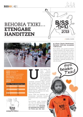 BSS49 42

BEHOBIA TXIKI…
ETENGABE
HANDITZEN
// DANIEL SOLIÑO

go dituzue (Anoeta Belodromoan).
Ostiraleko 13:00 tetik, larunbateko
13:00 tara arte
Gure aldetik, ume guztiak animatzen
ditugu kirolarekin bat egiteko aukera
honetan parte hartzeko. Aurreko edizioetan ikusi dugun bezala, kirolzaletasuna eta korri egiteko ilusioa agerian daude Behobia txikian eta gure
korrikalari txikiak, dudarik gabe, egun
horretarako zapatilak prestatzen hasiko dira laster.

EGUNA: Azaroaren 9a
ORDUA: 15:30etan
LEKUA: Anoetako miniestadioa
(Belodromoaren aldamenean)
IZEN-EMATEA: Urriaren 1tik
aurrera, B-SSren web orrian.
PREZIOA: 5€
MAILAK:
Adina

Parte-hartzaile kopurua

0-2
3-5
6-7
8-9
10-12
13-15

250
500
500
500
600
150

U

rtero bezela, Behobia
Txikiren
eguna hurbiltzen
ari da. Aurten ere,
gure txikiak Behobia-SS lasterketaren protagonistak
izango dira, kirola
sustatzeko antolatzen dugun umeentzako ekitaldi berezi honetan. Aurreko
urteetako esperientzia jarraitzeko eta
hobetzeko asmotan, VII. edizio honetan
ihaz bezela, Anoetako miniestadioan
(Belodromoaren aldamenean) ospatuko dugu bai Behobia-txiki baita
ondorengo merienda.
Aurten 2.500 ume elkartuko dira,
prestatutako lasterketa honetan
kirolarekiko duten ilusioa erakusteko.
Izen-emateko epea Urriaren
1an hasi zen Behobia-SSeko
web-orriaren bidez eta berehala bukatu ziren. Dortsalak
eta kamisetak Korrikalariaren Ferian jaso ahal izan-

 