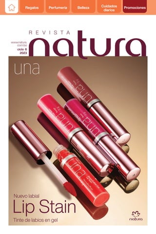 Regalos Perfumería Belleza Cuidados
diarios
Promociones
ciclo 6
2023
www.natura.
com.bo
R E V I S T A
Nuevo labial
Tinte de labios en gel
Lip Stain
 