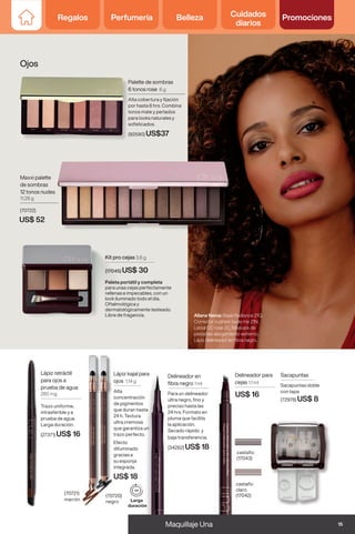 Delineador para
cejas 1,1 ml
US$ 16
castaño
claro
(17042)
castaño
(17043)
Maxxi palette
de sombras
12 tonos nudes
11,28 g
(70722)
Palette de sombras
6 tonos rose 6 g
Alta cobertura y fijación
por hasta 6 hrs. Combina
tonos mate y perlados
para looks naturales y
sofisticados.
(92590) US$37
Kit pro cejas 3,6 g
(17045) US$ 30
(70720)
negro
(70721)
marrón
Lápiz kajal para
ojos 1,14 g
Alta
concentración
de pigmentos
que duran hasta
24 h. Textura
ultra cremosa
que garantiza un
trazo perfecto.
Efecto
difuminado
gracias a
su esponja
integrada.
US$ 18
Delineador en
fibra negro 1 ml
Para un delineador
ultra negro, fino y
preciso hasta las
24 hrs. Formato en
pluma que facilita
la aplicación.
Secado rápido y
baja transferencia.
(34262) US$ 18
Lápiz retráctil
para ojos a
prueba de agua
280 mg
Trazo uniforme,
intrasferible y a
prueba de agua.
Larga duración.
(27371) US$ 16
Allana Neiva: Base Radiance 21Q,
Corrector cushion nude me 21N,
Labial CC rose 2C, Máscara de
pestañas alargamiento extremo,
Lápiz delineador en fibra negro.
Ojos
Sacapuntas
Sacapuntas doble
con tapa
(72978) US$ 8
Paleta portátil y completa
para unas cejas perfectamente
rellenas e impecables, con un
look iluminado todo el día.
Oftalmológica y
dermatológicamente testeado.
Libre de fragancia.
US$ 52
15
Maquillaje Una
Regalos Perfumería Belleza Cuidados
diarios
Promociones
 