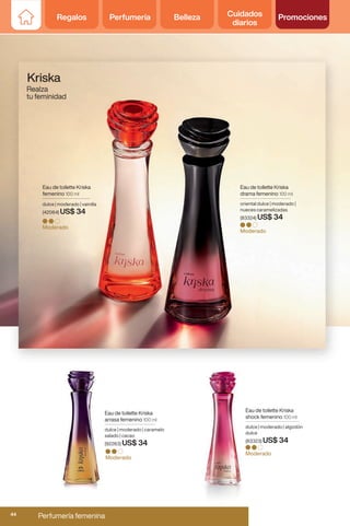 Eau de toilette Kriska
shock femenino 100 ml
dulce | moderado | algodón
dulce
(83323) US$ 34
Moderado
Eau de toilette Kriska
arrasa femenino 100 ml
dulce | moderado | caramelo
salado | cacao
(92263) US$ 34
Moderado
Eau de toilette Kriska
femenino 100 ml
dulce | moderado | vainilla
(42064) US$ 34
Eau de toilette Kriska
drama femenino 100 ml
oriental dulce | moderado |
nueces caramelizadas
(83324) US$ 34
Moderado
Moderado
Kriska
Realza
tu feminidad
Regalos Perfumería Belleza Cuidados
diarios
Promociones
Regalos Perfumería Belleza Cuidados
diarios
Promociones
Perfumería femenina
44
 