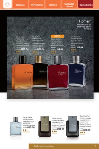 Eau de parfum
Homem potence
masculino 100 ml
amaderado | intenso |
sándalo
(81950) US$ 54
Intenso
Eau de toilette
Homem clásico
masculino 100 ml
amaderado |
moderado | jengibre
(57351) US$ 50
Moderado
Homem
Celebra todas las
maneras de ser
hombre
Eau de parfum
Homem Tato
masculino 100 ml
amaderado | intenso |
cardamomo | pimienta
negra | azafrán
(109164) US$ 54
Intenso
EDICIÓN
LIMITADA Eau de parfum
Homem essence
masculino 100 ml
amaderado | intenso |
pachuli
(59848) US$ 54
Intenso
Eau parfum
Homem dom
masculino 100 ml
amaderado | intenso
| priprioca | vainilla
negra | sándalo
(17067) US$ 54
Intenso
Intenso
Eau de parfum
Homem cor.agio
masculino 100 ml
amaderado |
intenso | cumaru |
copaiba | pimienta
rosa
(186) US$ 65
Eau de parfum
Homem re.conecta
masculino 100 ml
amaderado | intenso |
sándalo I café I cacao
(110668) US$ 65
Intenso
Regalos Perfumería Belleza Cuidados
diarios
Promociones
45
Perfumería femenina y masculina
Perfumería masculina 45
Regalos Perfumería Belleza Cuidados
diarios
Promociones
 