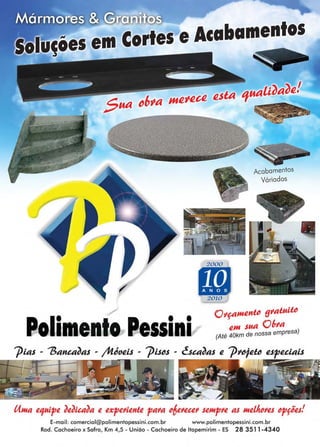 www.reportercapixaba.com Revista Página 21
RolimenloRessini
2000
lm2010
Acabamentos
Váriados
Otfa111q,nt.~ gtat.uit.~
q,111 sua O 6,a
(Até 40km de nossa empresa)
7)ias - 13anea~as - ;t,1,dotis - ])ises - tseaJas t 7),cjtllJ tspteiais
.........,.,,.,,...,,~ II---t--.---,-c;-1 1
Uma t'luipt JtJieaJa t l!.%f'l!.>'itntt pata c6tttett stmptt as mtlh~tts cpfits!
E-mail: comercial@polimentopessini.com.br www.polimentopessini.com.br
Rod. Cachoeiro x Safra, Km 4,5 - União - Cachoeiro de ltapemirim - ES 28 3511-4340
 