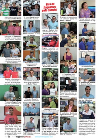 Página 30 Revista www.reportercapixaba.com
O jovem Daniel gostou
muito do Kia Mohave...
Eliete trabalha a 19 anos
na Bracom.
Tudo sob controle
na Motocas!
Os melhores títulos de
filmes estão disponíveis
na Dallas Vídeo!
A Neném Motos foi
totalmente reformada!
Matheus da Hercon abriu
uma nova filial em
Copacabana, no Rio de
Janeiro. Com a qualidade
de seus serviços, está
conquistando todo mundo
na capital Carioca!
Ângelo capricho na
personalização de seu
carro. Ficou muito bonito.
A Frank Som está
trazendo novidades!
O Sr. Feres é o dono do
Mundo das Baterias!
A Retivel é uma das
melhores retificas da cidade!
O Jovem Juliano Vicentini
está de parabéns na frente
da JMJ Motos. As lojas de
Castelo e Cachoeiro são
muito bem organizadas.
É sempre um prazer tomar
um café com Osmar na
Eletro Campos!
Após a reforma, Graveto
foi o primeiro cliente a en-
trar na redação da Repór-
ter Capixaba.
Flagrantes na Mecamvil...
Juarez e Rud são dois
nomes fortes do grupo
Antônio Auto Peças.
O publicitário Basílio da
agência Power é gente
da melhor qualidade!
Zanoni Filho é um empre-
sário de sucesso!
...e na AutoClima!
Na DT Duth tem tudo para
o seu caminhão.
Dr. José Ricardo Abrahão
da Casa das Rações.
Nosso amigo Júnior é o
Rei dos Cartuchos!
A sempre sorridente dire-
toria da Zurretta Motos!
A equipe da Capotaria
Ferreira em pose especi-
al para nosso fotografo.
A Ligeiro Veículos tem
excelentes opções de
veículos seminovos para
todos os bolsos.
Cláudio esbanja alegria
no seu lavador de
veículos. A cada dia ele
conquista novos clientes.
Vinícius da Pegab Tintas,
feliz com o nascimento de
sua pequena sobrinha.
Patricia, a bonita e com-
petente secretária da Top
Escapamentos.
o hobby de Lauro, da
Eletro Lauro, é fazer tri-
lhas pesadas com veícu-
los 4x4 em companhia de
seus amigos do Clube do
Jeepeiro. O homem pro-
meteu fornecer fotografias
exclusivas deste esporte
radical para nossas próxi-
mas edições!
Giro de
flagrantes
pela Cidade!
R~RTERCAPIXABA
 