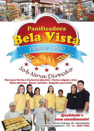 www.reportercapixaba.com Revista Página 35
* .__---~-- *
~o.~ * * * ,.nJd
l.lo--va/DvfeN"'
Pães para Tortas e Cachorros Quentes - Tortas salgada e doce
Bolos diversos - Doces variados - Salgados para festa
Qualidade e
bom atendimento!
Rua Etelvina Vivácqua, 98 - Nova Brasília
Cachoeiro de ltapemirim - ES - Tel.: 3521-7434
 