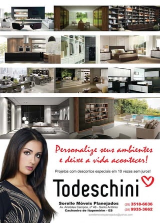 www.reportercapixaba.com Revista Página 45
Projetos com descontos especiais em 1Ovezes sem juros!
Sorelle Móveis Planejados
Av. Aristides Campos, nº 46 - Santo Antônio
Cachoeiro de ltapemirim - ES
■
(28) 3518-6636
(28) 9935-3662
sorellemoveisplaneJados@yahoo.com
 