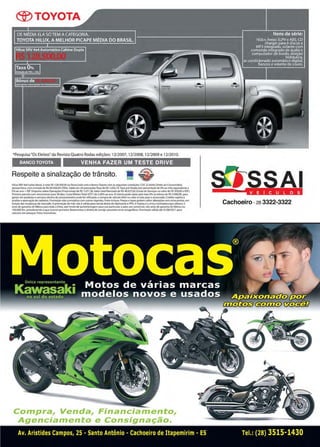 www.reportercapixaba.com Revista Página 5
®TOYOTA
DE MÉDIA ELA Só TEM A CATEGORIA.
TOYOTA HILUX, A MELHOR PICAPE MÉDIA DO BRASIL
*PesquiS<I "Os Eleitos• da Revista Quatro Rodas edições: 12/2007, 12/2008, 12/2009 e 12/201 O.
BANCO TOYOTA VENHA FAZER UM TESTE DRIVE
Respeite a sinalização de trânsito.
Hllu,c SRV 4x-d turbo diesef, à'hta RS 128.500,00 ou finaMlado com o Banco Toyota com as seguintes condições;: coe {ú~íto Ot,eto ao CoMumido,t
Jlê5$0à fi~ça, com tntrada de RS 89.950.00 (709'i).Saklo em 2-4 pcenac;Ot:$ fixas: de RS 1.69i,79. Taxij pré,-fi)lád~ {l;!m pen::entual} de 0% ao més ~uivalel"!tl! •
0'6 ao ano T IOF (Imposto sobre Operações AnancelrasJ de RS IJJ71.36. Valor total fi.andado de RS ~.627.02 (Cesta de Serviços"° ~Jo, de RS 9S0.00 e tOF).
Primeira parc@la corn vencimento pará 10 dias. Costa Eíe1fvóio~I(CE'f) dê 5",.209& ao ,.no.Odietlte pode optar pel.11,-axa O'Mi ou b6nus de R:S s.000,00. p.1ra
gastar em produtos e seJViços de<itro da concessionãJiit onde fOf ef'etuado acompra do vela.lJo Qj(m no valor àvista para o anunciado. Crédito sujerto:.
anaOtc! e;,p,ovaç.o de c,ad,urro. Promoção nAo cumu~Uva com outras vlgentes, Fl'@'te lndoso. Preços e tuas podem sofrC!r alteraç6e-I S@ffl .1vl:w, p,évto, ffl
funç.o d~ mvdanç~) de m~. AprQrTIQÇag d() m~ No eViilJda P""' venda direta do fi,b,li;ante e PPO,. ATcryota éa llnlca montddor~ que oferece 3
aoos de garantia de f'abrlca para toda a linha, s,m limite de qullomeuagem para uso partJculo1r, e para uso comNdal. trá anos de garantia de fãbfk:a ou
100..000 Km,. preva:Jec:Mdo o que ocotrêr primeiro.. Rê$étYàl'nOOdheitO de corr'9ir poufveiserm ortogr,Uito1. Promoçào v.ilida .a1~ 31/08/2011 parã
vefculoi em estoque. Foto.s lh.nt.rativai.
Compra, Venda, Financiamento,
A enciamento e Consignação.
Cachoeiro -2a 3322-3322
Av. Aristides Campos, 25 - Santo Antônio - Cachoeiro de Itapemirim - ES Tel.: (28) 3515-1430
 