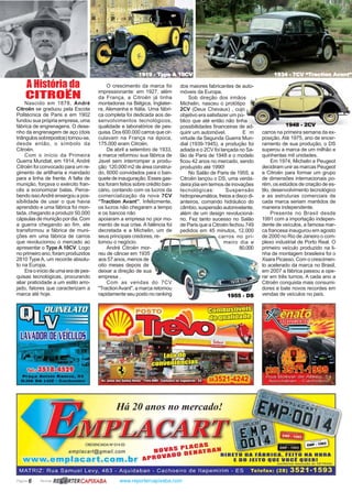 Página 6 Revista www.reportercapixaba.com
Há 20 anos no mercado!
Nascido em 1878, André
Citroën se graduou pela Escola
Politécnica de Paris e em 1902
fundou sua própria empresa, uma
fábrica de engrenagens. O dese-
nho da engrenagem de aço (dois
triângulos sobrepostos) tornou-se,
desde então, o símbolo da
Citroën.
Com o início da Primeira
Guerra Mundial, em 1914, André
Citroën foi convocado para um re-
gimento de artilharia e mandado
para a linha de frente. A falta de
munição, forçava o exército fran-
cês a economizar balas. Perce-
bendo issoAndré enxergou a pos-
sibilidade de usar o que havia
aprendido e uma fábrica foi mon-
tada, chegando a produzir 50.000
cápsulas de munição por dia. Com
a guerra chegando ao fim, ele
transformou a fábrica de muni-
ções em uma fábrica de carros
que revolucionou o mercado ao
apresentar o Type A 10CV. Logo
no primeiro ano, foram produzidos
2810 Type A, um recorde absolu-
to na Europa.
Era o início de uma era de pes-
quisas tecnológicas, procurando
aliar praticidade a um estilo arro-
jado, fatores que caracterizam a
marca até hoje.
O crescimento da marca foi
impressionante: em 1927, além
da França, a Citroën já tinha
montadoras na Bélgica, Inglater-
ra, Alemanha e Itália. Uma fábri-
ca completa foi dedicada aos de-
senvolvimentos tecnológicos,
qualidade e laboratórios de pes-
quisa. Dos 600.000 carros que cir-
culavam na França na época,
175.000 eram Citroën.
De abril a setembro de 1933,
a marca reformou sua fábrica de
Javel sem interromper a produ-
ção: 120.000 m2 de área construi-
do, 6000 convidados para o ban-
quete de inauguração. Esses gas-
tos foram feitos sobre crédito ban-
cário, contando com os lucros da
comercialização da nova 7CV
“Traction Avant”. Infelizmente,
os lucros não chegaram a tempo
e os bancos não
apoiaram a empresa no pior mo-
mento de sua crise. A falência foi
decretada e a Michelin, um de
seus principais credores, re-
tomou o negócio.
André Citroën mor-
reu de câncer em 1935
aos 57 anos, menos de
oito meses depois de
deixar a direção de sua
empresa .
Com as vendas do 7CV
"TractionAvant", a marca retomou
rapidamente seu posto no ranking
dos maiores fabricantes de auto-
móveis da Europa.
Sob direção dos irmãos
Michelin, nasceu o protótipo
2CV (Deux Chevaux) , cujo
objetivo era satisfazer um pú-
blico que até então não tinha
possibilidades financeiras de ad-
quirir um automóvel. E m
virtude da Segunda Guerra Mun-
dial (1939-1945), a produção foi
adiada e o 2CV foi lançada no Sa-
lão de Paris de 1948 e o modelo
ficou 42 anos no mercado, sendo
produzido até 1990!
No Salão de Paris de 1955, a
Citroën lançou o DS, uma verda-
deira jóia em termos de inovações
tecnológicas: Suspensão
hidropneumática, freios a disco di-
anteiros, comando hidráulico do
câmbio, suspensão autonivelante,
além de um design revolucioná-
rio. Fez tanto sucesso no Salão
de Paris que a Citroën fechou 749
pedidos em 45 minutos, 12.000
carros no pri-
meiro dia e
80.000
carros na primeira semana da ex-
posição. Até 1975, ano de encer-
ramento de sua produção, o DS
superou a marca de um milhão e
quinhentas mil unidades.
Em 1974, Michelin e Peugeot
decidiram unir as marcas Peugeot
e Citroën para formar um grupo
de dimensões internacionais po-
rém, os estúdios de criação de es-
tilo, desenvolvimento tecnológico
e as estruturas comerciais de
cada marca seriam mantidos de
maneira independente.
Presente no Brasil desde
1991 com a importação indepen-
dente de veículos, a famosa mar-
ca francesa inaugurou em agosto
de 2000 no Rio de Janeiro o com-
plexo industrial de Porto Real. O
primeiro veículo produzido na li-
nha de montagem brasileira foi o
Xsara Picasso. Com o crescimen-
to acelerado da marca no Brasil,
em 2007 a fábrica passou a ope-
rar em três turnos. A cada ano a
Citroën conquista mais consumi-
dores e bate novos recordes em
vendas de veículos no país.
1919 -1919 -1919 -1919 -1919 - TTTTTypeypeypeypeype A 10CVA 10CVA 10CVA 10CVA 10CV 1934 - 7CV “T1934 - 7CV “T1934 - 7CV “T1934 - 7CV “T1934 - 7CV “Trrrrractionactionactionactionaction AAAAAvvvvvant”ant”ant”ant”ant”
1955 - DS1955 - DS1955 - DS1955 - DS1955 - DS
1948 - 2CV1948 - 2CV1948 - 2CV1948 - 2CV1948 - 2CV
A História da
CITROËN
CREDENCIADA N° 014-ES
emp/acart@gmail.com
www.emplacart.com.br
MATRIZ: Rua Samuel Levy, 463 - Aquidaban - Cachoeiro de ltapemirim - ES Telefax: (28) 3521-1593
R~RTERCAPIXABA
 