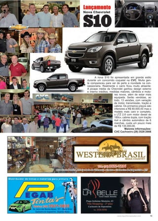 13www.reportercapixaba.com
A nova S10 foi apresentada em grande estilo
durante um concorrido coquetel na CVC. Muita gen-
te compareceu para ver de perto a novidade na con-
cessionária. Realmente o carro ficou muito atraente:
A picape média da Chevrolet ganhou design externo
e interno inéditos, medidas maiores, câmbios e moto-
res novos, além de estar mais
equipada. Serão vendidas, ao
todo, 13 versões, com variação
de motor, transmissão, tração e
cabine. Os primeiros preços são
inferiores a R$ 60.000,00 mas o
modelo mais caro e completo,
o LTZ 2.8 com motor diesel de
180cv, cabine dupla, com tração
4x4 e câmbio automático de 6
marchas, custa um pouco mais
de R$ 135.000,00.
Maiores informações:
CVC Cachoeiro (28) 3526-2666
Lançamento
Nova Chevrolet
S10
 