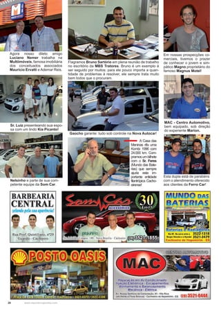 20 www.reportercapixaba.com
Flagramos Bruno Sartório em plena reunião de trabalho
no escritório da MBS Tratores. Bruno é um exemplo à
ser seguido por muitos: para ele pouco importa a quan-
tidade de problemas à resolver, ele sempre trata muito
bem todos que o procuram.
Gaúcho garante: tudo sob controle na Nova Autocar!
A Casa das
Meninas rifa uma
Kombi 1996 com
24.000 km. Com-
pramosumbilhete
com o Sr. Feres
(Mundo das Bate-
rias) que sempre
ajuda esta im-
portante entidade
filantrópica Cacho-
eirense!
Nelsinho e parte de sua com-
petente equipe da Som Car.
Esta dupla está de parabéns
com o atendimento oferecido
aos clientes da Ferro Car!
Em nossas prospecções co-
merciais, tivemos o prazer
de conhecer o jovem e sim-
pático Magno proprietário do
famoso Magnus Motel!
MAC - Centro Automotivo,
bem equipado, sob direção
do experiente Marion.
Sr. Luíz presenteando sua espo-
sa com um lindo Kia Picanto!
Agora nosso dileto amigo
Luciano Nemer trabalha na
Multiimóveis, famosa imobiliária
dos conceituados associados
Mauricio Ervatti e Ademar Reis.
BARBEARIA
CENTRAL
u(ando pela s11a aparência!
Rua Prof. Quintiliano, nº20
Guandú - Cachoeiro
Km 90-Na curva entre a 352 -1318
Borges Veículos e a Hyundai 3521-3479
Cachoeiro de ltapemirim - ES
Reparaçjo em Ar, eondicionado
Injeção Elet~ônica • Escapamentos
Alinhamento e Balanceamento
Mecânica - Elétrica
Av. Nossa Senhora da Consolação, 81 - VIia Rica
(em frente à Flexa Branca) - Cachoeiro de ltapemirim - ES (28) 3521-0444
 