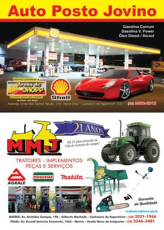 33www.reportercapixaba.com
Auto Posto Jovino
Há 21 anos presente na r
vida do homem do campo.
TRATORES - IMPLEMENTOS
PEÇAS E SERVIÇOS
A NOGUEIRA 71laki:ta.
AGRALE
~ Garantia
de Qualidade
mmjtratores@terra.c:orn.br
MATRIZ: Av. Aristides Campos, 196 - Gilberto Machado - Cachoeiro de ltapemirim - (28) 3521 -1966
FILIAL: Av. Evandi Américo Comarela, 1463 - Marim - Venda Nova do Imigrante - (28) 3546-3481
 