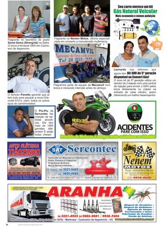 36 www.reportercapixaba.com
Leonardo nos informou que
agora tem Kit GNV de 5ª geração
disponível na Convert Gás!
O novo kit de 5ª geração utiliza um
redutor de 2 etapas com uma central
de injeção para enviar o GNV pelos
bicos diretamente no coletor na
entrada de cada cilindro, assim
oferecendoummelhordesempenho.
Flagramos parte da equipe da Mecamvil num
breve e merecido intervalo antes do almoço.
Flagrante no escritório do posto
Santa Gema (Shangrilá) na Safra.
O único a fornecer GNV em Cacho-
eiro de Itapemirim.
O famoso Panetto garante que já
tem tudo para equipar a nova Che-
vrolet S10 e, claro, todos os outros
tipos de caminhonetes!
Flagrante na Neném Motos, oficina especiali-
zada em conserto e manutenção multimarca.
O Piu-Piu da
Sercontec faz
coleção de be-
bidas alcoóli-
cas. Ele tem
mais de 1000
garrafas dife-
rentes! É estão
todas cheias!
Seu carro merece um kit
Gás Natural Veicular
Mais economia e menos poluição
Romildo da Motocas é sempre muito cuidadoso no trânsito!
~ ~ ~
~©~
,-i i~.!~,.;- -!. - ~-~ .. -.. ~~-i... ~
Av Jones dos Santos Neves. 229
Cachoeiro de ltapem1r1m - ES
ACIDENTES
Sercontec
Autorizado em Máquinas e Compressores
Erbon, Pressure e,Chiaperine
Propulsores de Graxa
BozzaNanlub e Hidromar
Telefax: (28) 3521-9465
Cel.: 9885•4686
Av. Jones dos Santos Neves,406 - Loja -01 -Caiçara -Cachoeiro de·ltapemirim-ES
213521-8952 219885-9801 / 9938-7694
ao DER) - Marbrasa - Cachoeiro de ltapemirim - ES
PARE COM ISSO
c---
Nenem
Peças -Acessórios eOficina
A v. Carlos Linde n be..-g , 5 4
Prôxin10 a Tia Lw.:ia
(28) 9918-069.0
Aluguel de c--1•._ -
Aluguel de Andalllffes •
Agê ncia de Cargas -
Ferranae m- • lonas -
F••rl-~• de Aranhas •
v-d• de &Miras -
 
