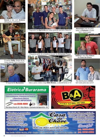 44 www.reportercapixaba.com
O cantor Adão, titular da fa-
mosa banda Forro Country!
O experiente Burarama
Flagrante na Agrovida de nosso grande parceiro Gaúcho!
Pequena parte da simpática equipe da Armando Pneus
Vale a pena visitar a loja B&A Modas, o atendimento é 10!
Alexandre está de para-
béns, a Poliauto é muito
bem organizada!
Valdira e seu filho Edson
da Casa da Chave.
Na distribuidora CEMA,
tem tudo para seu carro!
Daniel e seu avô Antônio
(Shopping Cachoeiro).
€onse,:to e manutenção de VidroslE/étricos,
Eletroventiladores, Limpadores de,Parabrisa
e Retrovisores Elétricos
NACIONAIS E IMPORT-AOOS 1
~(28) 3518-4991 ~ 1
Rua Nelson Borelli, 65 • 0tton Marins • Cachoeiro de ltapemirim • ES
ra e con
---as Originai
ave Codifi
antografad
 