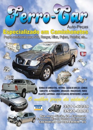 48 www.reportercapixaba.com
Auto-Peças
~~[J)©5ôfü□ôGil~@ @üi:íu ©~üi:íuOüíJDu@üíJ@ü@~
~~~@~@o ~-~D(p~Roo
BOMBAS DE COMBUSTÍVEL· MOTORES•CAIXAS DE DIREÇÃO·CÂMBIOS
CABEÇOTES·ALTERNADORES·ARRANQUES·PARACHOQUES·FARÓIS
VOLANTES·LANTERNAS· JOGOS DE BANCOS •RETROVISORES·LATARIAS
liliEl~ ~ 00º ~
13:i1l~fü~~ ( ! 0 ~
- lill ~o~
 