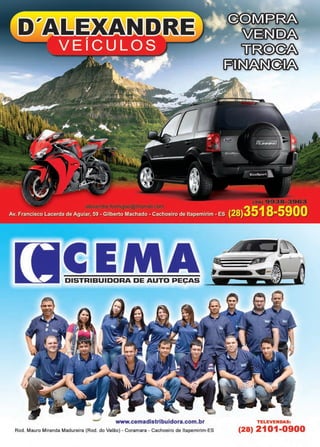 2 www.reportercapixaba.com
DISTRIBUIDORA DE AUTO PEÇAS
www.cemadistribuidora.com.br
Rod. Mauro Miranda Madureira (Rod. do Valão) - Coramara - Cachoeiro de ltapemirim-ES
TELEVENDAS:
(28) 2101-0900
 