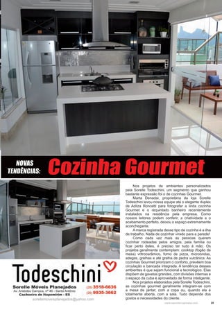 29www.reportercapixaba.com
Cozinha Gourmet
Nos projetos de ambientes personalizados
pela Sorelle Todeschini, um segmento que ganhou
bastante expressão foi o de cozinhas Gourmet.
Marta Denadai, proprietária da loja Sorelle
Todeschini levou nossa equipe até o elegante duplex
de Adilza Roncetti para fotografar a linda cozinha
Gourmet e o requintado banheiro recentemente
instalados na residência pela empresa. Como
nossos leitores podem conferir, a criatividade e o
acabamento perfeito, deixou o espaço extremamente
aconchegante.
A marca registrada desse tipo de cozinha é a ilha
de trabalho. Nada de cozinhar virado para a parede!
Como cada vez mais as pessoas querem
cozinhar rodeadas pelos amigos, pela família ou
ficar perto deles, é preciso ter tudo à mão. Os
projetos geralmente contemplam: cooktop (fogão de
mesa) vritrocerâmico, forno de pizza, microondas,
adegas, grelhas e até grelha de pedra vulcânica. As
cozinhas Gourmet priorizam o conforto, prevêem boa
circulação e bancada integrada. A tendência desses
ambientes é que sejam funcional e tecnológico. Elas
dispõem de gavetas grandes, com divisões internas e
o espaço da cuba é aproveitado de forma inteligente.
Nos projetos elaborados pela Sorelle Todeschini,
as cozinhas gourmet geralmente integram-se com
a mesa de jantar, com a copa ou, quando ela é
totalmente aberta, com a sala. Tudo depende dos
gostos e necessidades do cliente.sorellemoveisplanejados@yahoo.com
NOVAS
TENDÊNCIAS:
Todeschini~Sorelle Móveis Planejados
Av. Aristides Campos, nº 46 - Santo Antônio
Cachoeiro de ltapemirim - ES
(28) 3518-6636
(28) 9935•3662
 