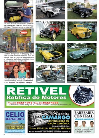 34 www.reportercapixaba.com
Jeovan completa 6 anos dia 4 junho, o
aniversáriente é filho de Lucia Helena
e do Ronivon da Augusto Baterias.
Zastras Brinquedos no Shopping Sul é
sem dúvida uma das melhores lojas da
cidade para se comprar presentes para
a criançada! Variedade, qualidade, bom
preço e excelente atendimento!
Se você acha a gasolina cara, Leonar-
do da Convert Gás tem a solução com
kit GNV... Veja o comercial na página 37!
Tel.: 28 3522-1018 / Fax: 28 3522-4335
Av. Francisco Lacerda de Aguiar, 35 - Gilberto Machado - Cachoeiro de ltapemirim - ES
BARBEARIA
CENTRAL
zelandopela s11a aparência!
Rua Prof. Quintiliano, nº20
Guandú - Cachoeiro
 
