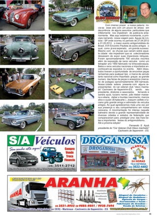 35www.reportercapixaba.com
Com imenso prazer a nossa palavra ini-
cia-se esse ano com um pouco de atraso em
decorrência de alguns assuntos particulares que
infelizmente nos impediram de publica-la ante-
riormente. Mas aqui estamos novamente, a prin-
cípio narrando nossa viagem para Águas de Lin-
doia - SP onde ocorreu no período de 27.04.2012
a 01.05.2012, o maior evento antigomobilista do
Brasil, XVII Encontro Paulista de autos antigos o
qual, como já era esperado, um grande sucesso.
Mesmo com as chuvas que caíram sobre aque-
la cidade não impediram que os colecionadores
deixassem de expor suas impecáveis relíquias.
Foram aproximadamente 700 veículos inscritos
além da exposição de raros veículos como um
tetraplan ano 1950 fabricado na tchecoslovaquia.
Belos e raros veículos nacionais e importados en-
contravam-se expostos no evento. Além disso,
todos tiveram a oportunidade de encontrar peças
raríssimas para qualquer tipo e marca de veículo
tanto nacional como importado graças ao grande
numero das feiras de peças e acessórios (merca-
do de pulagas) aproximadamente 300 barracas.
Nossa cidade esteve presente com alguns re-
presentantes do car veteran club “olavo macha-
do” Cachoeiro de Itapemirim-ES, sendo: seu
presidente, diretores e associados: fernando e
sandra ayub, luciano nemer, joão kleber masse-
na e eliana, cleber e lourdes nascimento, marcos
silva e suzan (Emplacarte ), Joaquim carlete e lu-
ciano grilo grande amigo e admirador de veículos
antigos. Ao qual agradecemos mais uma vez por
sua presença e seu companheirismo em nossa
caravana. A movimentação foi intensa naquele
balneário devido a grande representatividade de
diversas cidades e estados da federação que
compareceram para prestigiar uma das mais be-
las e importantes festas do antigomobilismo.
Até a próxima edição!
Fernando S. Ayub
presidente do “Car Veteran Club Olavo machado”
Cachoeiro de Itapemirim - ES.
Veículos
Compra
Vende
Troca
Financia
2'"7?12
~~~~©í) oaílli} • • •. • · o . • · •
R06:ífNtJSS
24 HORAS
TELE ENTREGA
(28) 3522-4482
• @) ~ o § §
213521-8952 219885-9801 / 9938-7694
Aluguel de c..,alefes -
Aluguel de Andaln,es •
A•êncla de Cart,as -
Ferranrentas • lonas -
Fat.rlca~• de Aranhas -
Venda de &feiras -
o DER) - Marbrasa - Cachoeiro de ltapemirim - ES l.!i!Ri!X!ll:lffi';J(íill~~~E§~[i}J]ffi
 