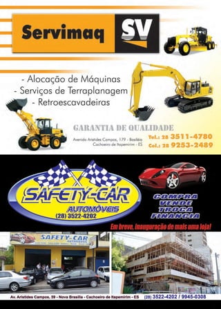 47www.reportercapixaba.com
Servimaq
- Alocação de Máquinas
- Serviços de Terraplanagem
- Retroescavadeiras i
Avenida Aristides Campos, 179 - Basiléia
Cachoeiro de ltapemirim - ES
~~t-: 7c=
Al!!iflC2_1i!OMe1s
(28) 3522-4202
Tel.: 28 3511-478
Cel.: 28 9253~2
Av. Aristides Campos, 59 - Nova Brasília - Cachoeiro de ltapemir'im - ES (28) 3522-4202 / 9945-0308
 