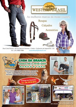 9www.reportercapixaba.com
MODA COUNTRY
As n1elhores marcas da moda country
Roupas
Calçados
Acessórios
Rua Costa Pereira, 102 (ao lado da Telemar) - Centro - Cachoeiro de Itapemirim - ES
Tel.: (28) 3522-7336 ,c-:...1cmbrasil(ii houna1l.com
Especiali
rações
farmáci
 