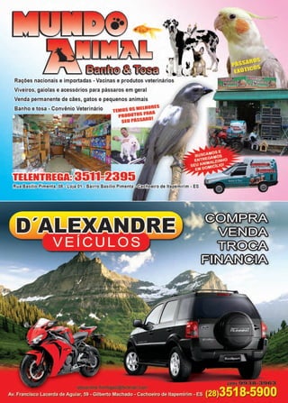 15www.reportercapixaba.com
Rações nacionais e importadas - Vacinas e produtos veterinários
Viveiros, gaiolas e acessórios para pássaros em geral
Venda permanente de cães, gatos e pequenos animais
Banho e tosa - Convênio Veterinário TlNIOS osMUHOlllS
, 800010s '"ª"SlU pASSAIIOI
 