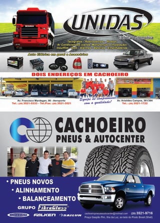 19www.reportercapixaba.com
&í!W ~ @Ii) (IJf:mi]@~
•
o
1
1•••
Av. Francisco Mardegan, 06 - Aeroporto
Tel.: (28) 3521-5333 -Tel./Fax: (28) 3521-3521
&~ âi-_~ Av. Aristides Campos, 361/364
~a.~--• Tel.: (28) 3521-1722
CACHOEIRO
PNEUS & AUTOCENTER
 