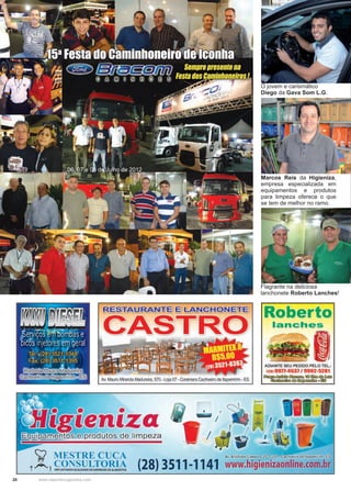 20 www.reportercapixaba.com
15a
Festa do Caminhoneiro de Iconha
06, 07 e 08 de Julho de 2012
Marcos Reis da Higieniza,
empresa especializada em
equipamentos e produtos
para limpeza oferece o que
se tem de melhor no ramo.
Flagrante na deliciosa
lanchonete Roberto Lanches!
O jovem e carismático
Diego da Gava Som L.G.
Av. Mauro Miranda Madureira, 570 - Loja07 - Coramara Cachoeiro de ltapemirim - ES
produtos de limpeza
Robelito
lanches
ADIANTE SEU PEDIDO PELO TEL.:
lHI 9911-4537 / 9902-5281
~llj.fl,11•)~ -ílSCffiEJGEJ!Ym
~ (!l:;) ~ e l3ªl
'
(;? MESTRE CUCA
,;;.._, CO SULTORIA
Av. Aristides Campos, 20 - Lj 01 - Cac oeiro de ltapemirim - ES
l 1 ,,.,PU.NTAHDOQUALIDADHM EMPRESAS DE AUMENTOS
(28) 3S11-1141 www.higienizaonline.com.br
 