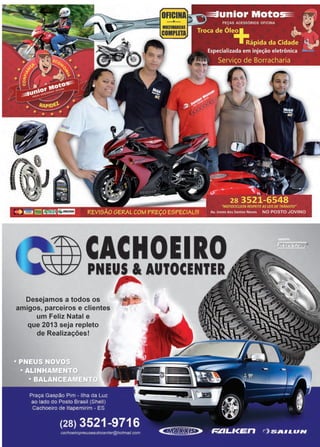 17www.reportercapixaba.com
~CACHOEIRO
PNEUS & AUTOCENTER
Desejamos a todos os
amigos, parceiros e clientes
um Feliz Natal e
que 2013 seja repleto
de Realizações!
I"'·
rhtm1•
 