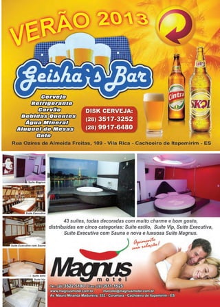 21www.reportercapixaba.com
[jJJJltl})i-UiZiCJJJ
GiLitL8D
!TrfflftJ1j@(!]JG..D1I13
íJld..UD,,a1,G.lJ:JJ
m,wUWt:J13fi'LtFf!FD
(filffj)
DISK CERVEJA:
(28) 3517-3252
(28) 9917-6480
Rua Ozires de Almeida Freitas, 109 - Vila Rica - Cachoeiro de ltapemirim - ES
43 suítes, todas decoradas com muito charme e bom gosto,
distribuídas em cinco categorias: Suíte estilo, Suíte Vip, Suíte Executiva,
Suíte Executiva com Sauna e nova e luxuosa Suíte Magnus.
11~ ~r,,
vr·~~!
~
 