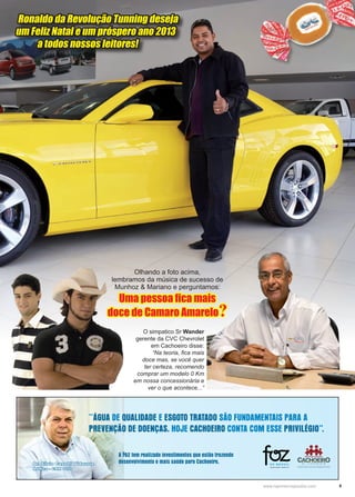 9www.reportercapixaba.com
Ronaldo da Revolução Tunning deseja
um Feliz Natal e um próspero ano 2013
a todos nossos leitores!
Olhando a foto acima,
lembramos da música de sucesso de
Munhoz & Mariano e perguntamos:
Uma pessoa fica mais
doce de Camaro Amarelo?
O simpatico Sr Wander
gerente da CVC Chevrolet
em Cachoeiro disse:
“Na teoria, fica mais
doce mas, se você quer
ter certeza, recomendo
comprar um modelo 0 Km
em nossa concessionária e
ver o que acontece...”
"ÁGUA DE QUALIDADE EESGOTO TRATADO SÃO FUNDAMENTAIS PARA A
PREVENÇÃO DE DOENÇAS. HOJE CACHOEIRO CONTA COM ESSE PRIVILÉGIO".
AFOZ tem realizado investimentos que estão trazendo
desenvo1v1mento emais saúde oara cachoeiro.
 