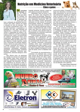 46 www.reportercapixaba.com
Os conceitos
de nutrição es-
tão se expan-
dindo para além
da fronteira da
sobrevivência
e satisfação da
fome para enfa-
tizar a utilização de alimentos que pro-
movam bem estar, melhora de saúde
e redução do risco de doenças. Têm
se buscado compreender como a die-
ta pode maximizar a expectativa e a
qualidade de vida, pela utilização de
ingredientes e nutrientes que desen-
volvam a capacidade de resistir a do-
enças e melhorem a saúde. A pesquisa
nutricional tem, assim, se diversificado
em objetivos abrangendo áreas como
longevidade, gerontologia, bem-estar,
imunidade, beleza de pele e pelos, fun-
ção digestiva, função cognitiva, saúde
oral e prevenção de doenças degene-
rativas, dentre as quais pode-se incluir
o manejo nutricional de extenso nú-
mero de condições como: urolitíases,
neoplasias, cardiopatias, nefropatias,
artropatias, endocrinopatias (Diabetes
Mellitus), obesidade, distúrbios gas-
trointestinais, distúrbios alérgicos, entre
outros.
	 Nos últimos anos, as pesquisas
em nutrição de animais de companhia
têm também dado maior ênfase aos
aspectos metabólicos desencadeados
pela ingestão dos alimentos. Os efei-
tos metabólicos do alimento estão re-
lacionados com alterações de saúde a
longo prazo, que podem se estabelecer
ao longo de vários meses ou anos de
ingestão alimentar. Abordo a seguir al-
guns tópicos de grande relevância.
	 Obesidade: esta se tornou o pro-
blema de saúde mais frequente em
cães e gatos de estimação. Segundo o
último levantamento da Associação Mé-
dica Veterinária Americana, 40% dos
cães dos Estados Unidos apresentam
sobrepeso ou são obesos. A principal
preocupação médica na obesidade é
que esta está associada a muitas do-
enças, com efeitos prejudiciais sobre a
saúde e longevidade dos cães. A dieta
neste caso deve ser restrita de ener-
gia, no entanto, deve atender todas as
necessidades de nutrientes essenciais
especialmente aminoácidos.
	 Endocrinopatias: alimentos indus-
trializados secos apresentam grande
quantidade de carboidratos em sua
composição, empregados por questões
de processamento de extrusão e cus-
tos, havendo importante controvérsia
científica sobre suas consequências
metabólicas para cães e gatos. O con-
trole glicêmico pode estar prejudicado
em alguns estágios fisiológicos e condi-
ções de saúde, como no diabetes meli-
tus.
	 Formulação de macroelementos e
urolitíases: as urolitíases são a causa
mais comum de doença obstrutiva do
trato urinário inferior em cães e gatos.
A formação de urólitos no trato uriná-
rio é problema clínico significativo para
animais de companhia. Atualmente,
pesquisadores e empresas buscam a
produção de alimentos que atuem na
prevenção das urolitíases por estruvita
e oxalato de cálcio, os dois tipos mais
comuns de urólitos. O desafio na formu-
lação dos alimentos é conciliar as me-
didas preventivas, já que as mesmas
são praticamente opostas em relação a
cada um destes urólitos. Em geral, es-
truvita associa-se a um pH urinário al-
calino e oxalato de cálcio a pH urinário
ácido, sendo necessário se determinar,
por meio da supersaturação urinária, o
ponto de equilíbrio entre ambos.
Algumas considerações importantes:
	 No tocante à quantidade, isso
pode variar conforme a fase da vida,
a atividade, a personalidade do animal
e a qualidade da ração. Uma ração de
qualidade “Super Premium” satisfaz o
animal com menor quantidade.
	 Gatos não têm hora para comer,
e em geral as pessoas deixam a pa-
nelinha sempre cheia e eles comem a
quantidade que quiserem e na hora que
quiserem; isso se a ração for seca, pois
não estraga. As úmidas, de latinha, es-
tragam após algumas horas.
	 Os cães têm o hábito de comer
na hora que você coloca a ração. Fi-
lhotes, por serem mais ativos, devem
comer várias vezes ao dia. No mínimo
três, podendo ser mais. Costumo reco-
mendar pouca quantidade várias vezes
ao dia. Já os adultos devem comer no
mínimo duas vezes ao dia. O hábito
de comer apenas uma vez ao dia não
é adequado pois o animal pode comer
muito de uma vez, beber muita água e
isso pode torcer seu estômago (Síndro-
me da dilatação volvo gástrica).
Dra Juliene Maria Debórtolli
Médica Veterinária - CRMV 1597
Nutrição em Medicina Veterinária
						 Cães e gatos-
•
~~.e:-~=-· as e produtos veterinários - acessórios para pássaros
e pequenos animais - Banho e Tosa - Convênio Veterinário
eletron@eletroncachoeiro.com.br ~~~
Rua 25 de Março, 1O- Centro - Cachoeiro de ltapemirim - -= -
LENTRE .
Rua Basílio Pimenta, 08 - Basílio Pi
 